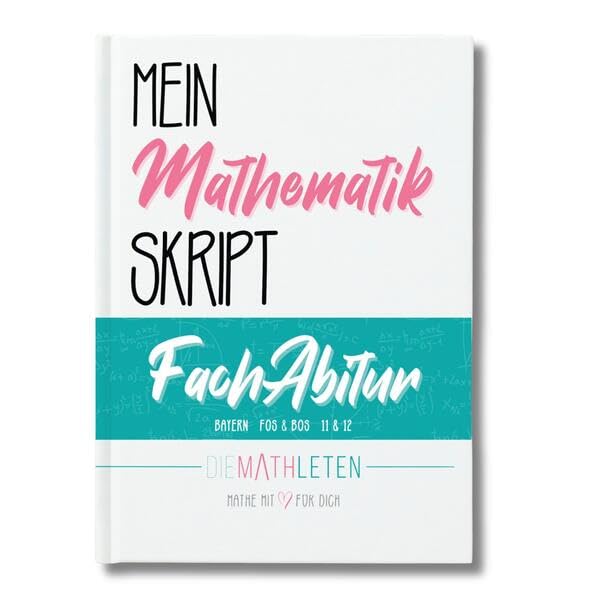 DIE MATHLETEN Mein Mathematik Skript - FachAbitur - Bayern, FOS / BOS 12 (nicht Technik) Study Guides