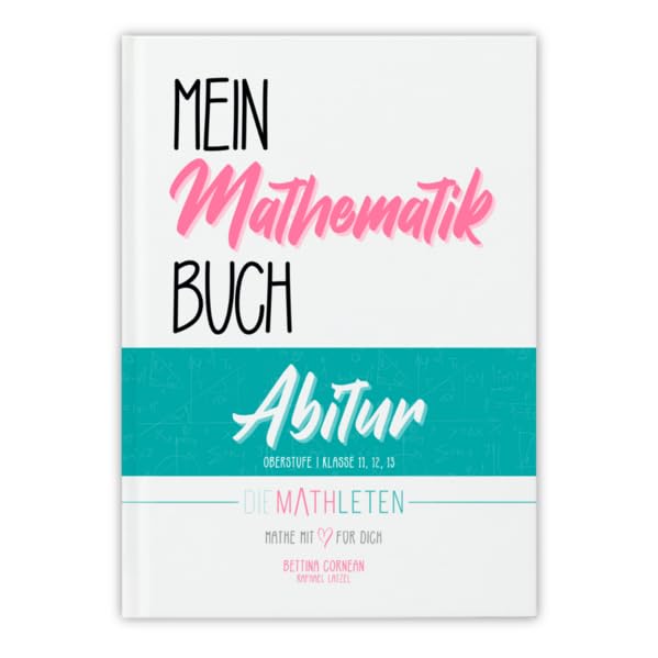 Mein Mathematik Buch | Abitur und Oberstufe | Klasse 11, 12, 13: Analysis + Stochastik + Analytische Geometrie + Lineare Algebra (Gesamtausgabe) Mathematics