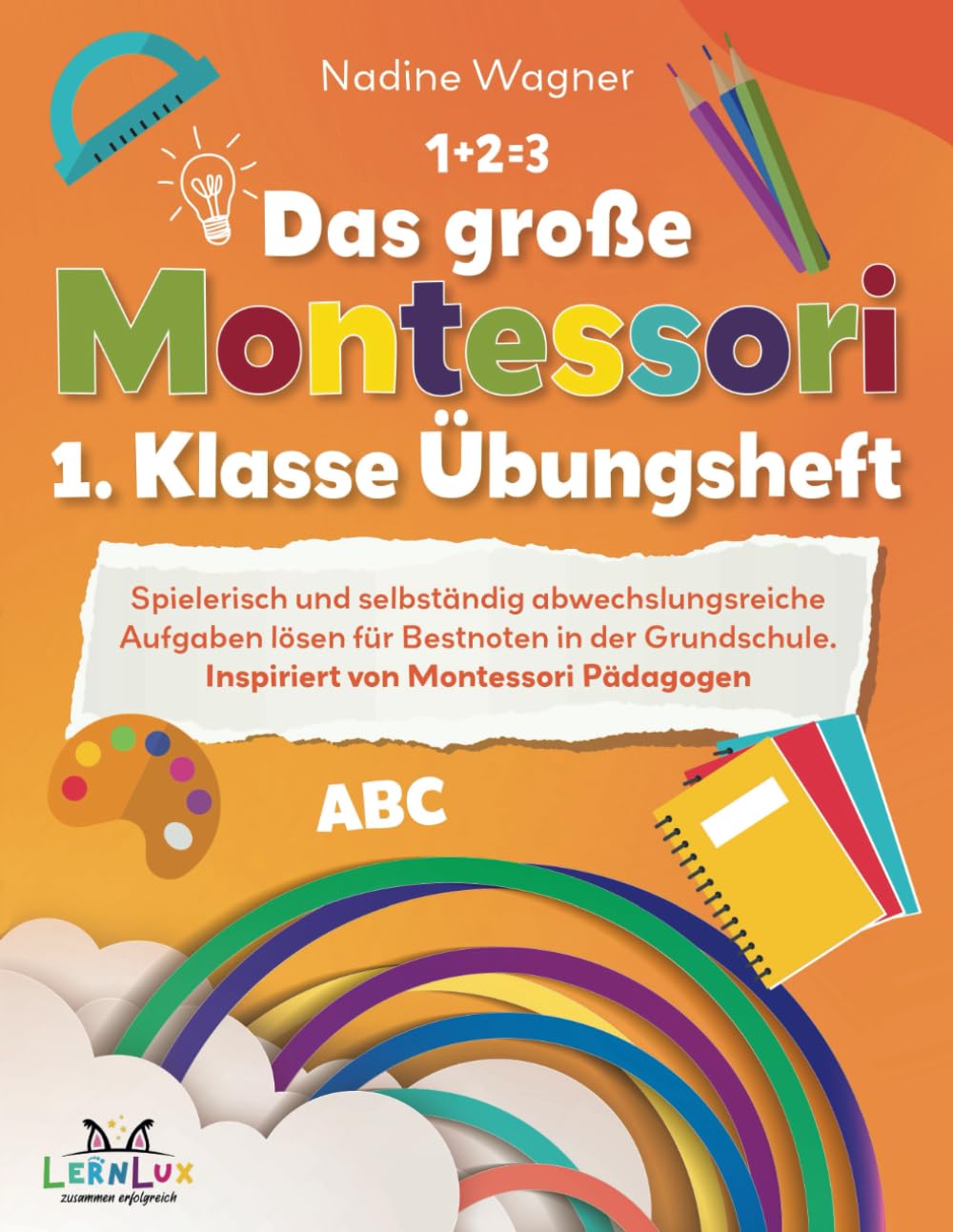 Das große Montessori 1. Klasse Übungsheft – Spielerisch und selbstständig abwechslungsreiche Aufgaben lösen für Bestnoten in der Grundschule. Inspiriert von Montessori Pädagogen Study Guides