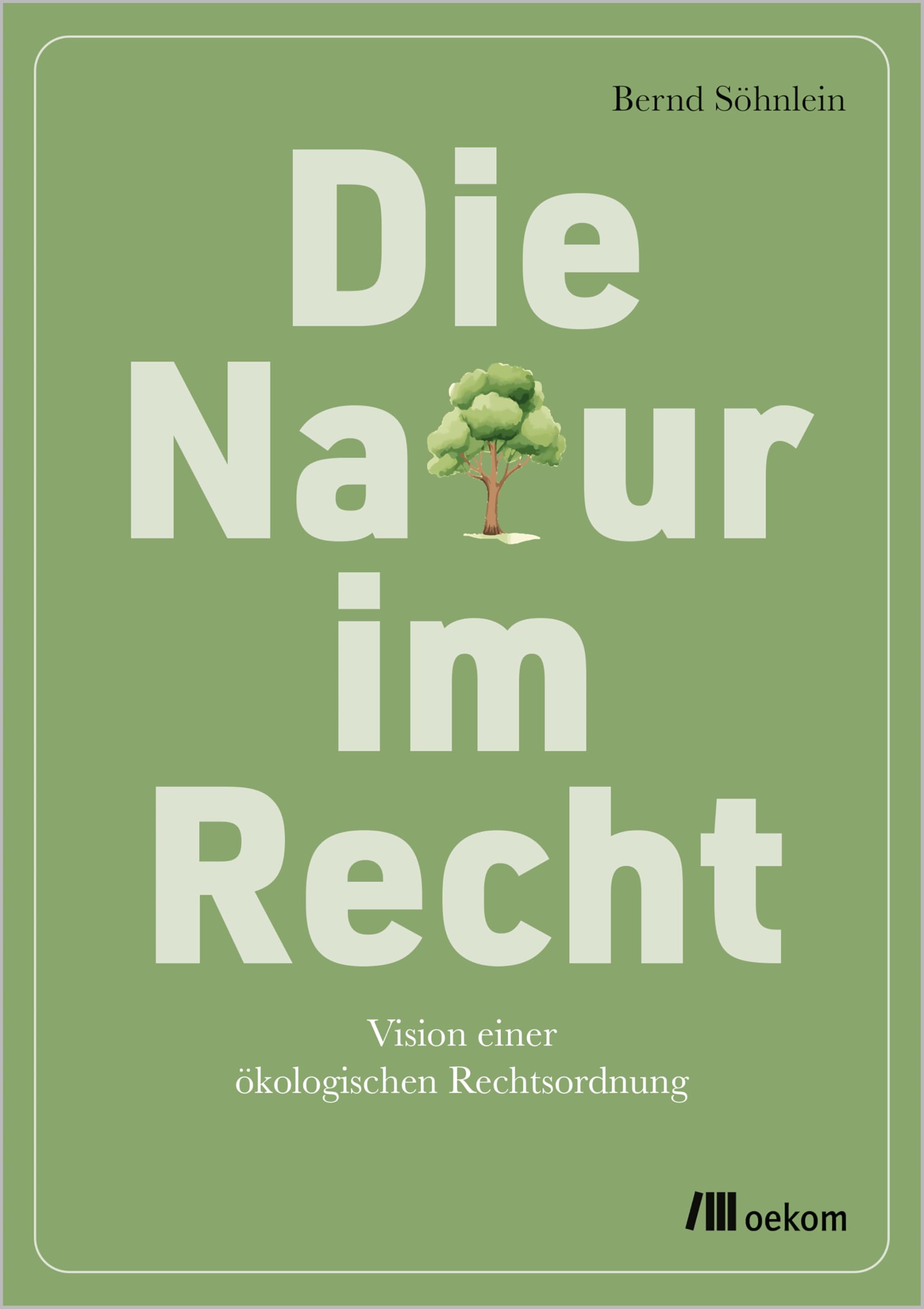 Die Natur im Recht: Vision einer ökologischen Rechtsordnung Law