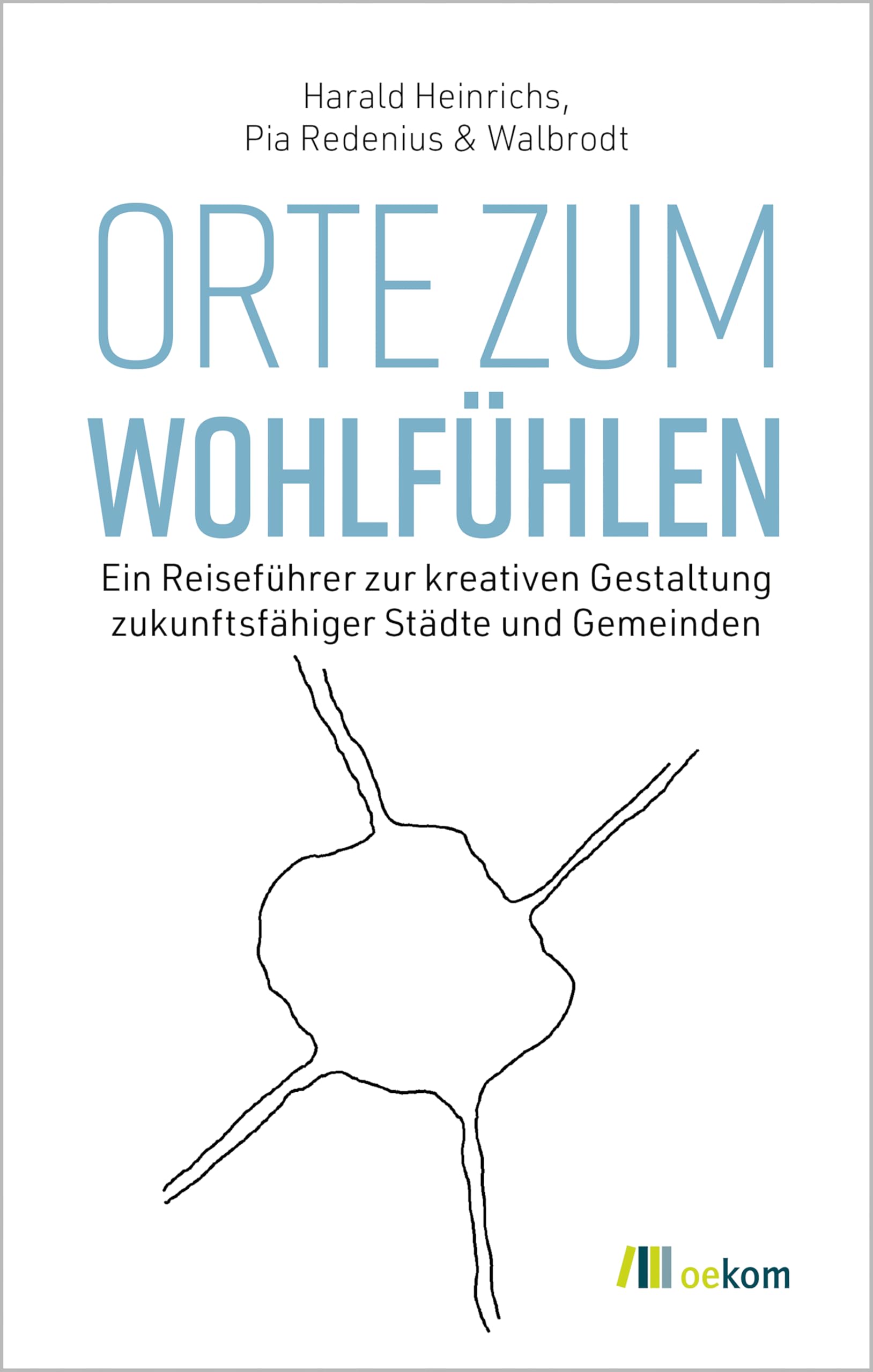 Orte zum Wohlfühlen: Ein Reiseführer zur kreativen Gestaltung zukunftsfähiger Städte und Gemeinden Social Sciences