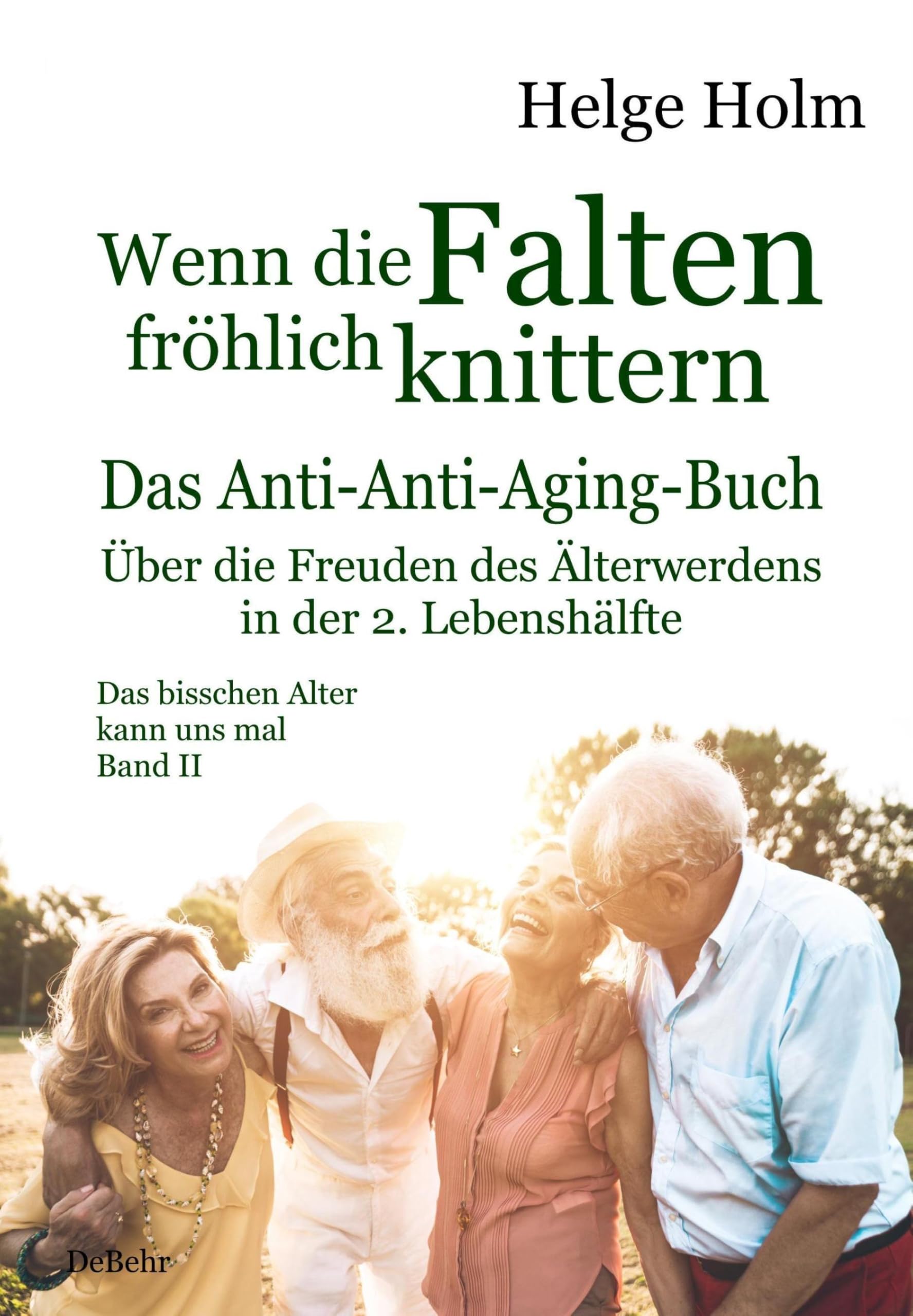 Wenn die Falten fröhlich knittern - Über die Freuden des entspannten Älterwerdens in der 2. Lebenshälfte - Das bisschen Alter kann uns mal Band II Medicine