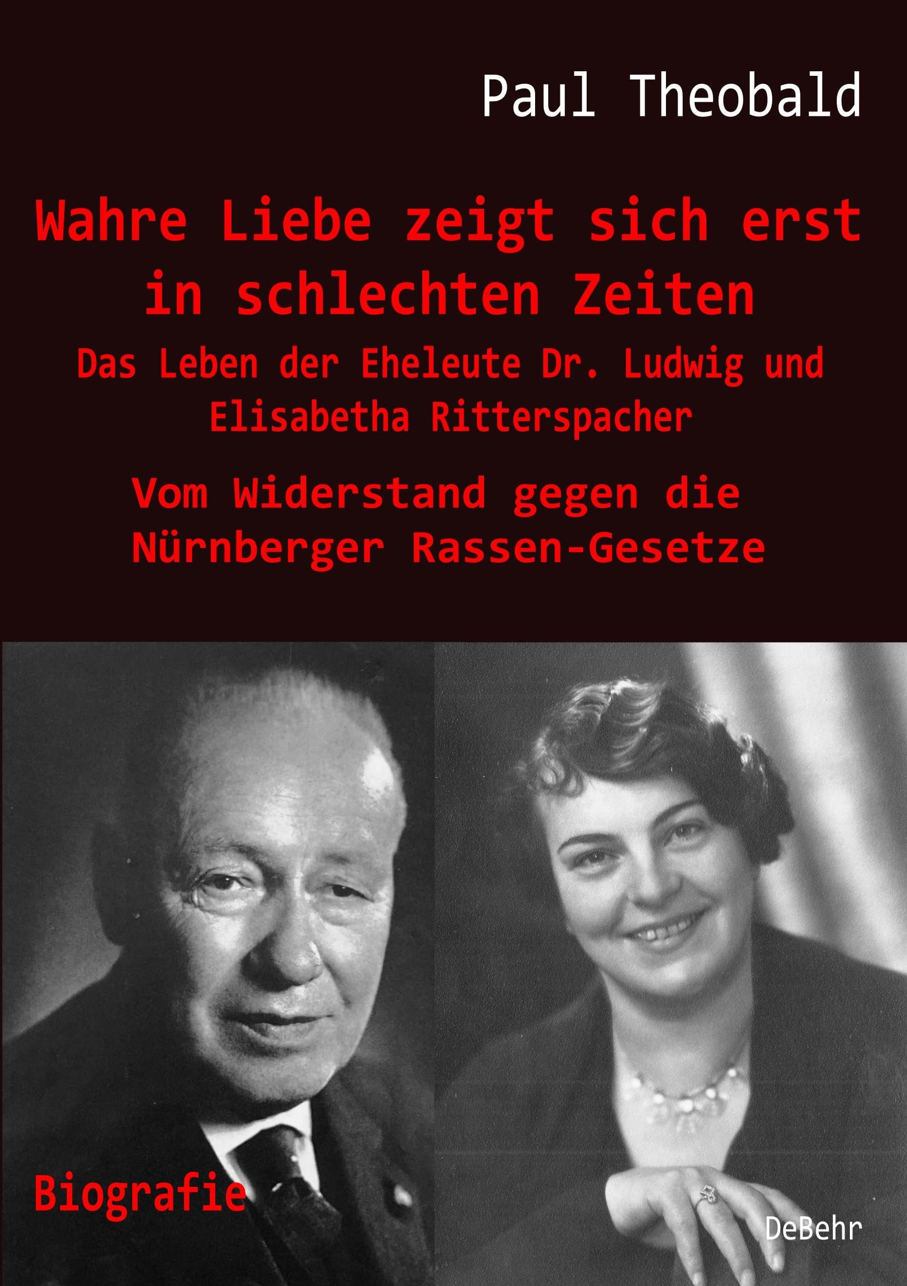 Wahre Liebe zeigt sich erst in schlechten Zeiten - Das Leben der Eheleute Dr. Ludwig und Elisabetha Ritterspacher - Vom Widerstand gegen die Nürnberger Rassen-Gesetze: Biografie Memories