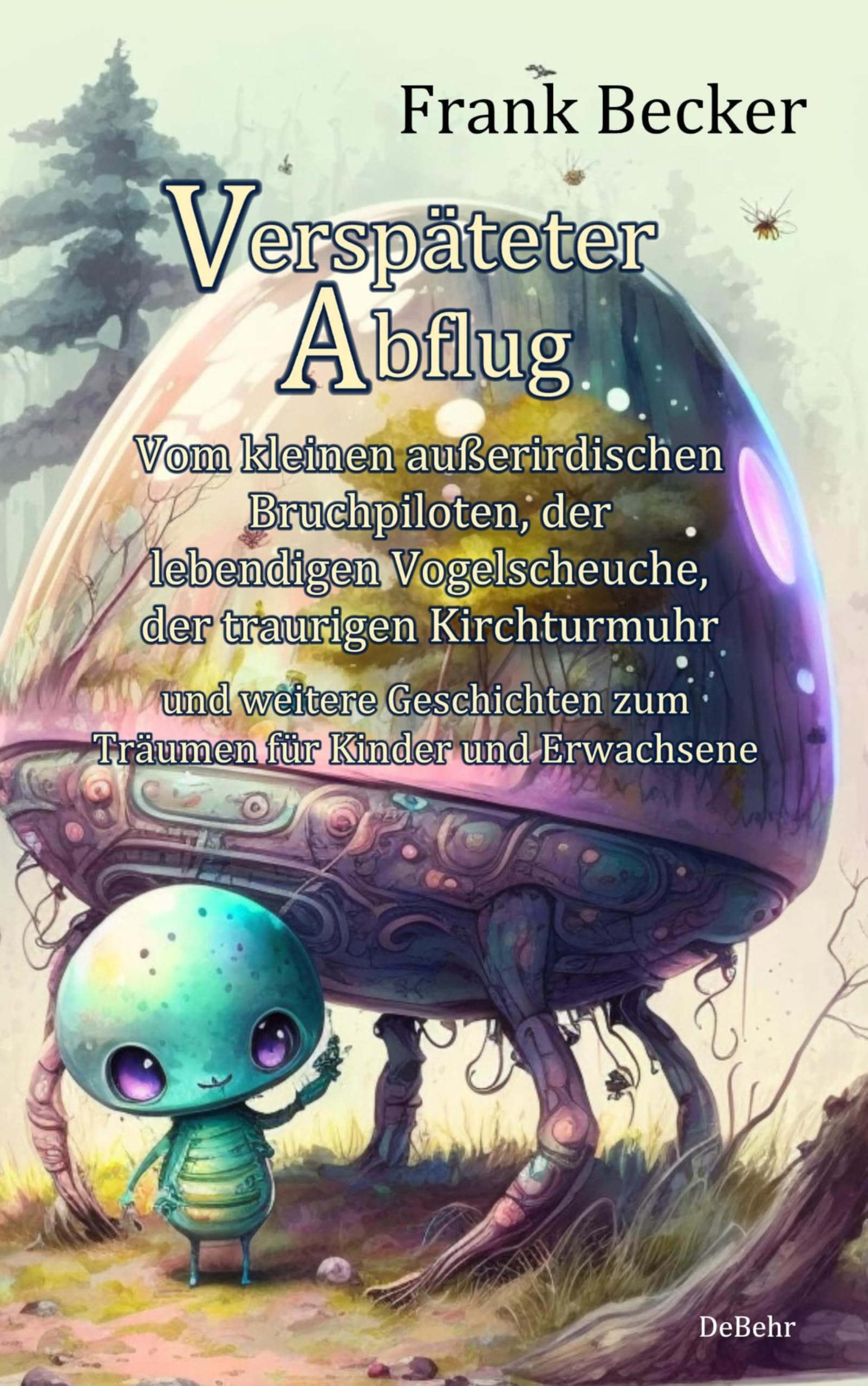 Verspäteter Abflug - Vom kleinen außerirdischen Bruchpiloten, der lebendigen Vogelscheuche, der traurigen Kirchturmuhr und weitere Geschichten zum Träumen für Kinder und Erwachsene Essays & Short Stories
