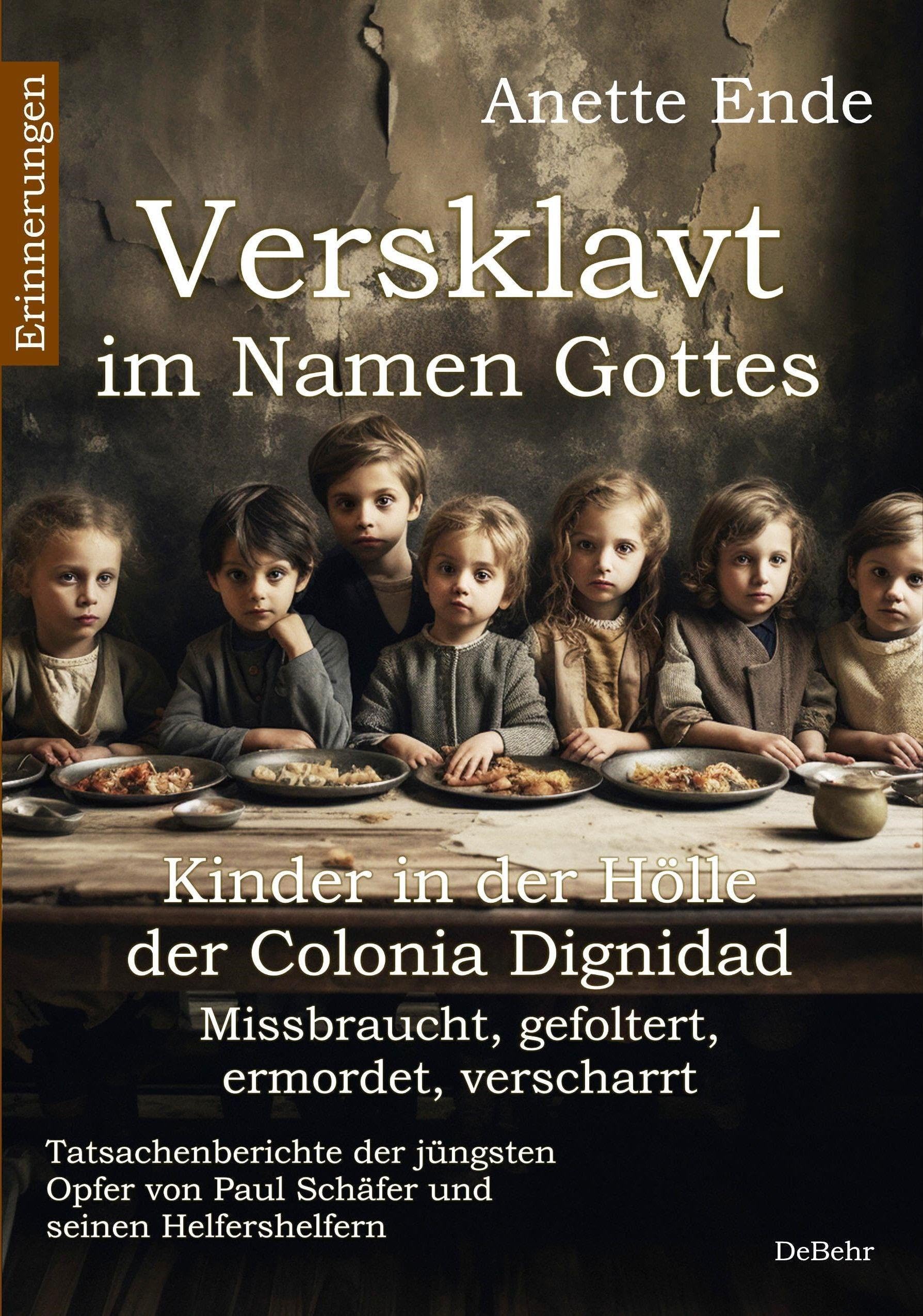 Versklavt im Namen Gottes - Missbraucht, gefoltert, ermordet, verscharrt Kinder in der Hölle der Colonia Dignidad - Tatsachenberichte der jüngsten Opfer von Paul Schäfer und seinen Helfershelfern book
