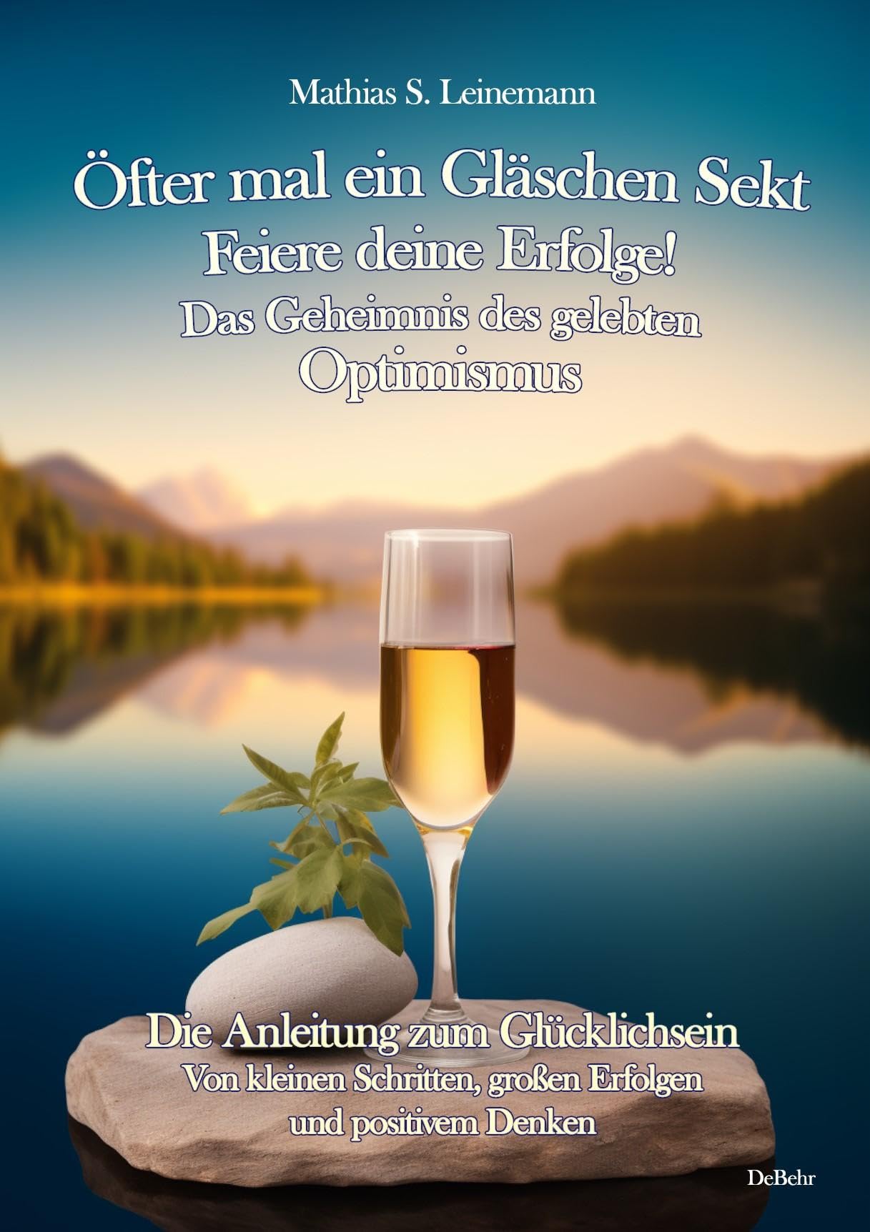 Öfter mal ein Gläschen Sekt – Feiere deine Erfolge! - Das Geheimnis des gelebten Optimismus Die Anleitung zum Glücklichsein - Von kleinen Schritten, großen Erfolgen und positivem Denken Medicine