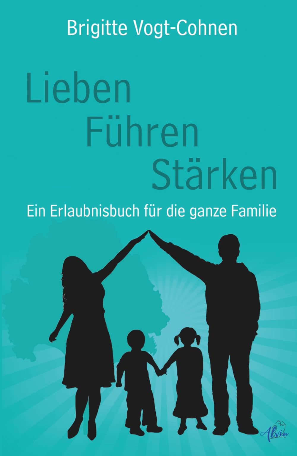 Lieben. Führen. Stärken.: Ein Erlaubnisbuch für die ganze Familie Parents & Children
