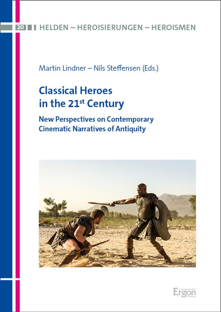 Classical Heroes in the 21st Century: New Perspectives on Contemporary Cinematic Narratives of Antiquity (Helden – Heroisierungen – Heroismen) Media & Communication