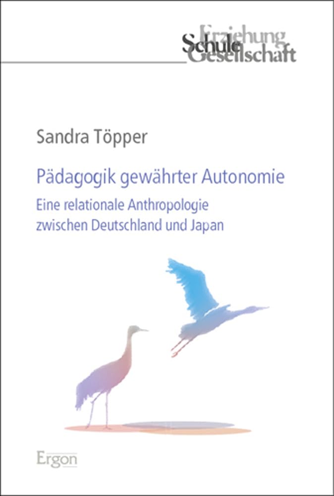 Pädagogik gewährter Autonomie: Eine relationale Anthropologie zwischen Deutschland und Japan (Erziehung, Schule, Gesellschaft) Social Sciences