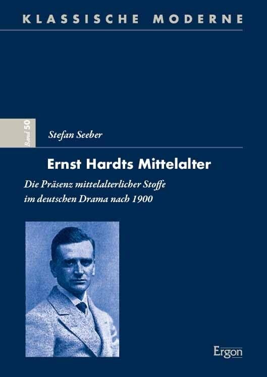 Ernst Hardts Mittelalter: Die Präsenz mittelalterlicher Stoffe im deutschen Drama nach 1900 (Klassische Moderne) Drama