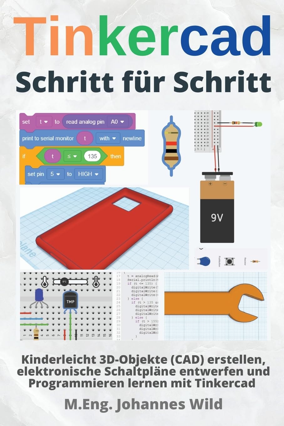 Tinkercad | Schritt für Schritt: Kinderleicht 3D-Objekte (CAD) erstellen, elektronische Schaltpläne entwerfen und Programmieren lernen mit Tinkercad (Tinkercad für Anfänger & Fortgeschrittene, Band 1) Computer Science