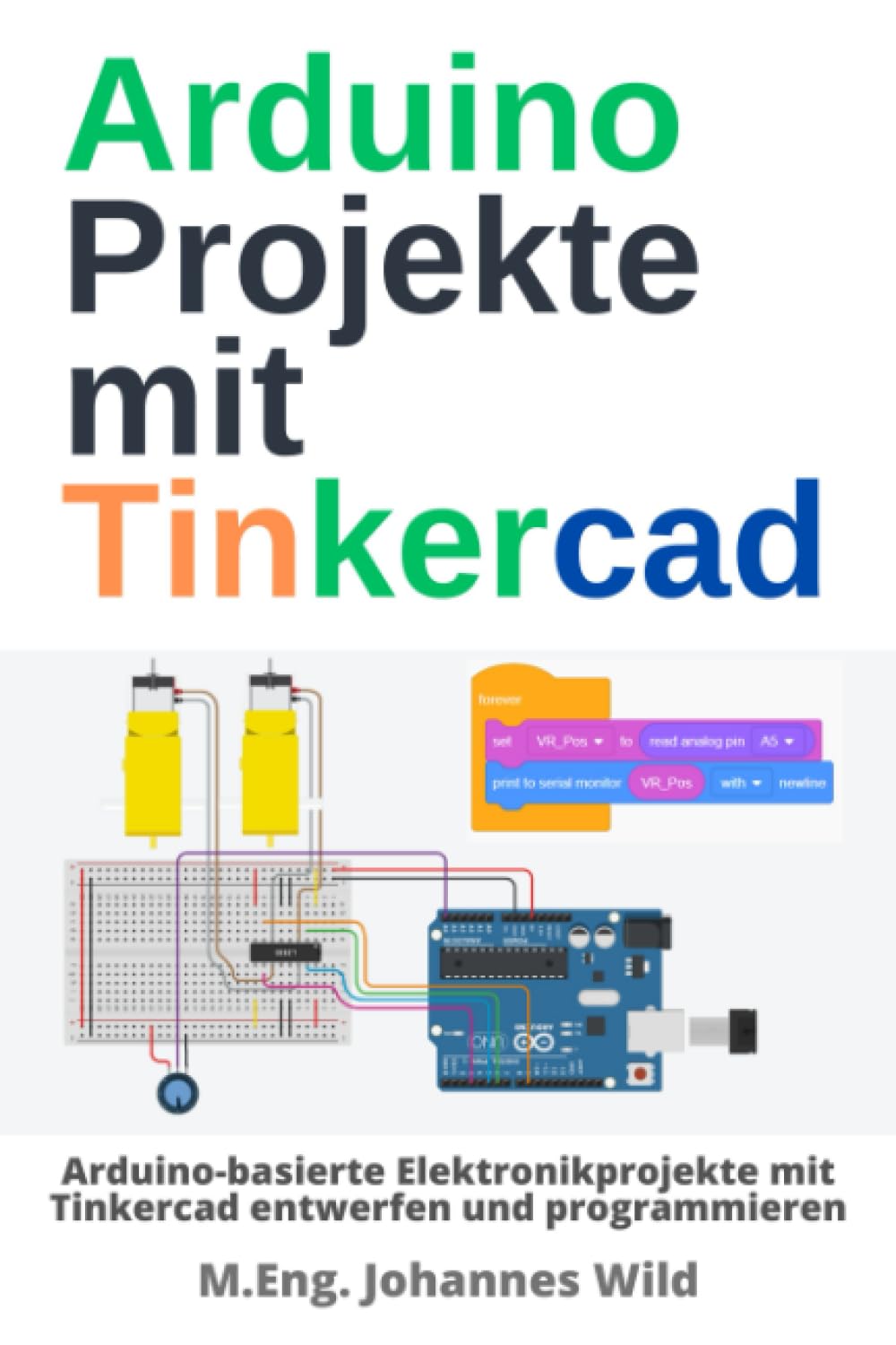 Arduino Projekte mit Tinkercad: Arduino-basierte Elektronikprojekte mit Tinkercad entwerfen und programmieren (Arduino | Einführung und Projekte, Band 2) Computer Science