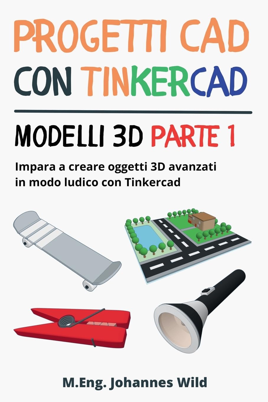 Progetti CAD con Tinkercad | Modelli 3D Parte 1: Impara a creare oggetti 3D avanzati in modo ludico con Tinkercad (Tinkercad per principianti e utenti avanzati, Band 2) Computer Science