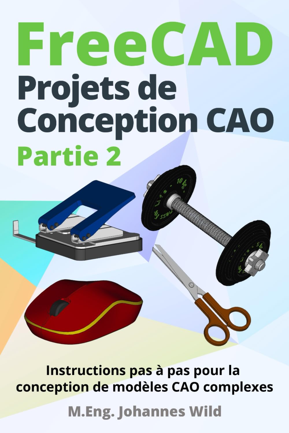 FreeCAD | Projets de Conception CAO - Partie 2: Instructions pas à pas pour la conception de modèles CAO complexes book