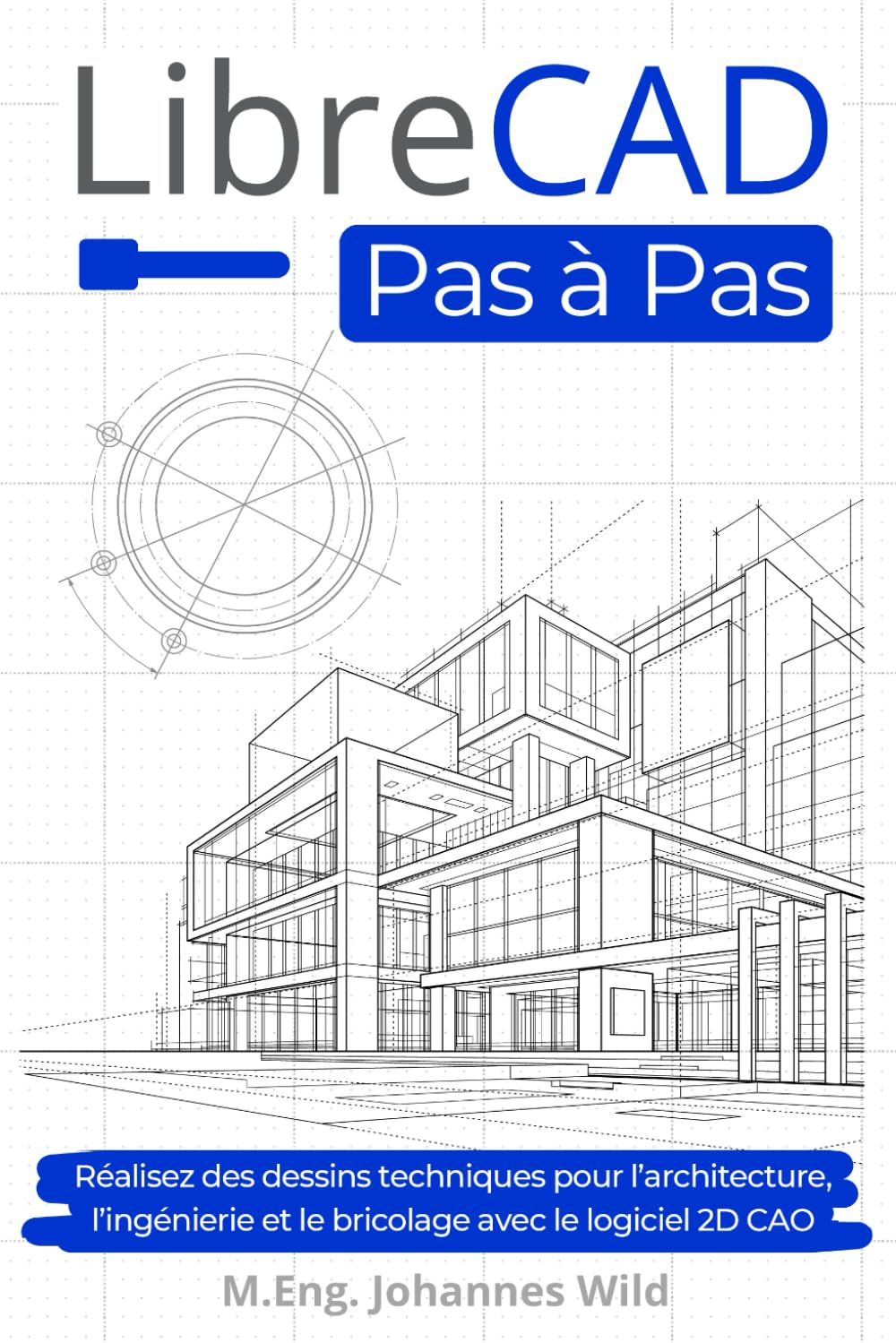 LibreCAD | Pas à Pas: Réalisez des dessins techniques pour l’architecture, l’ingénierie et le bricolage avec le logiciel 2D CAO book