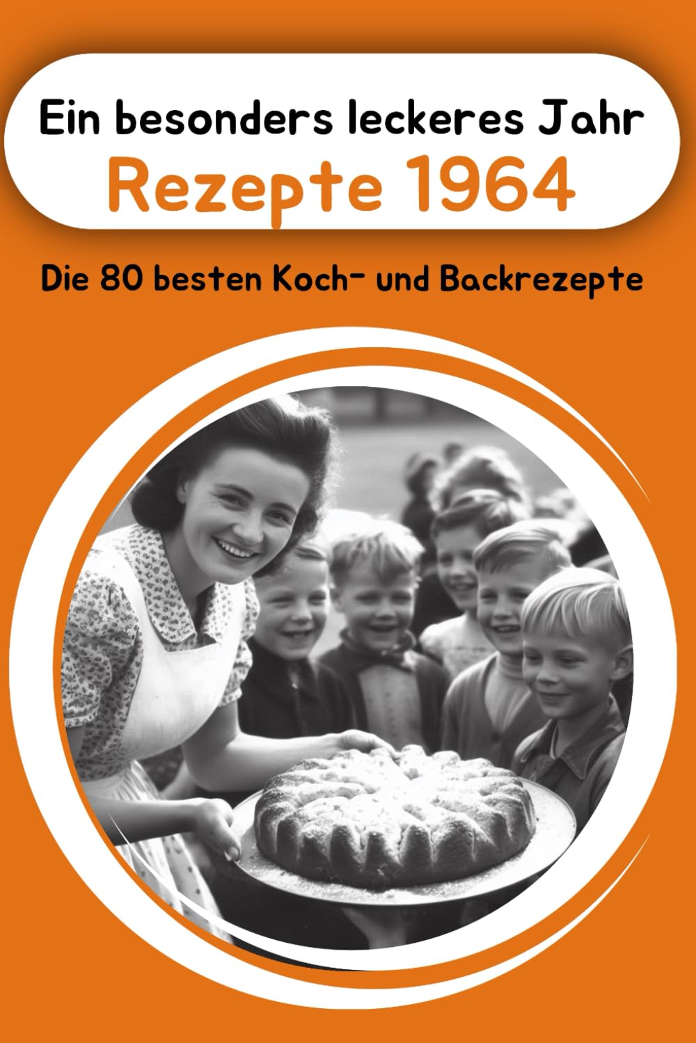 Ein besonders leckeres Jahr - Rezepte 1964: Die 80 besten Koch- und Backrezepte (Jahrgangsbücher, Band 5) Memories