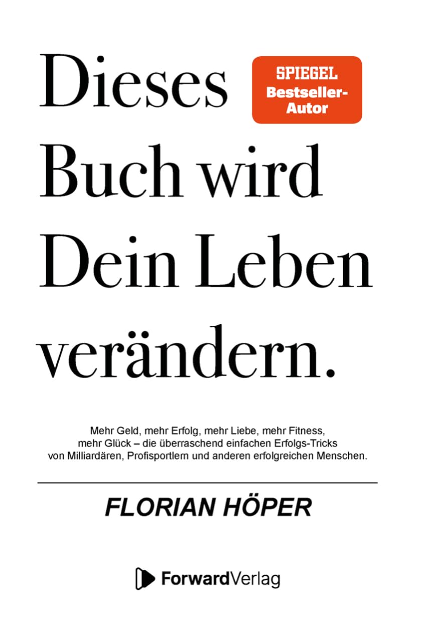 Dieses Buch wird Dein Leben verändern: Mehr Geld, mehr Erfolg, mehr Liebe, mehr Fitness, mehr Glück – die überraschend einfachen Erfolgs-Tricks von Milliardären & anderen erfolgreichen Menschen Business, Finance & Career