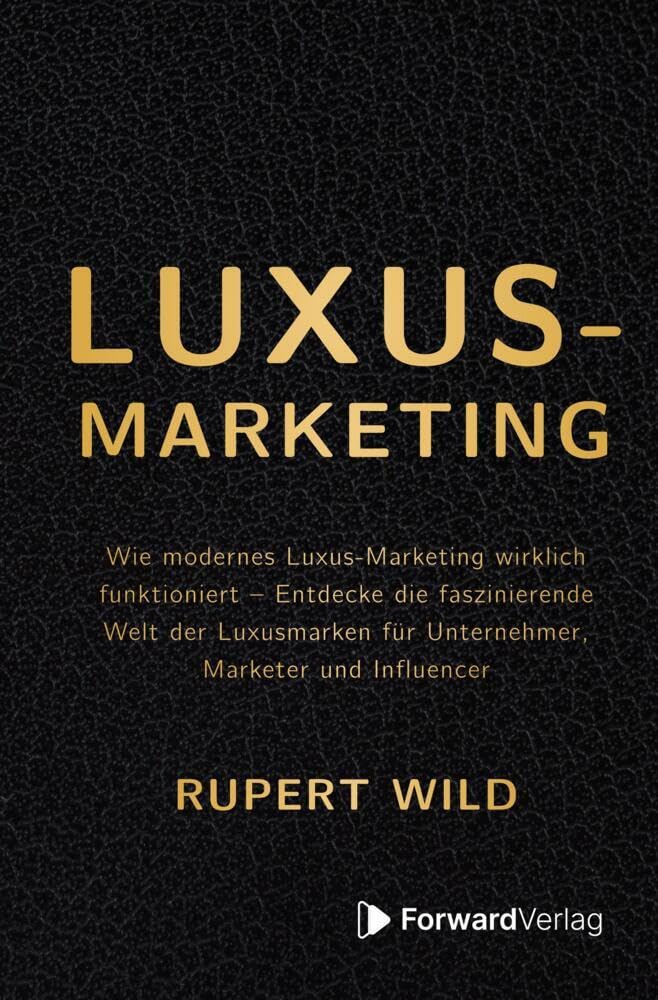 Luxus-Marketing: Wie modernes Luxus-Marketing wirklich funktioniert – Entdecke die faszinierende Welt der Luxusmarken für Unternehmer, Marketer und Influencer Business, Finance & Career