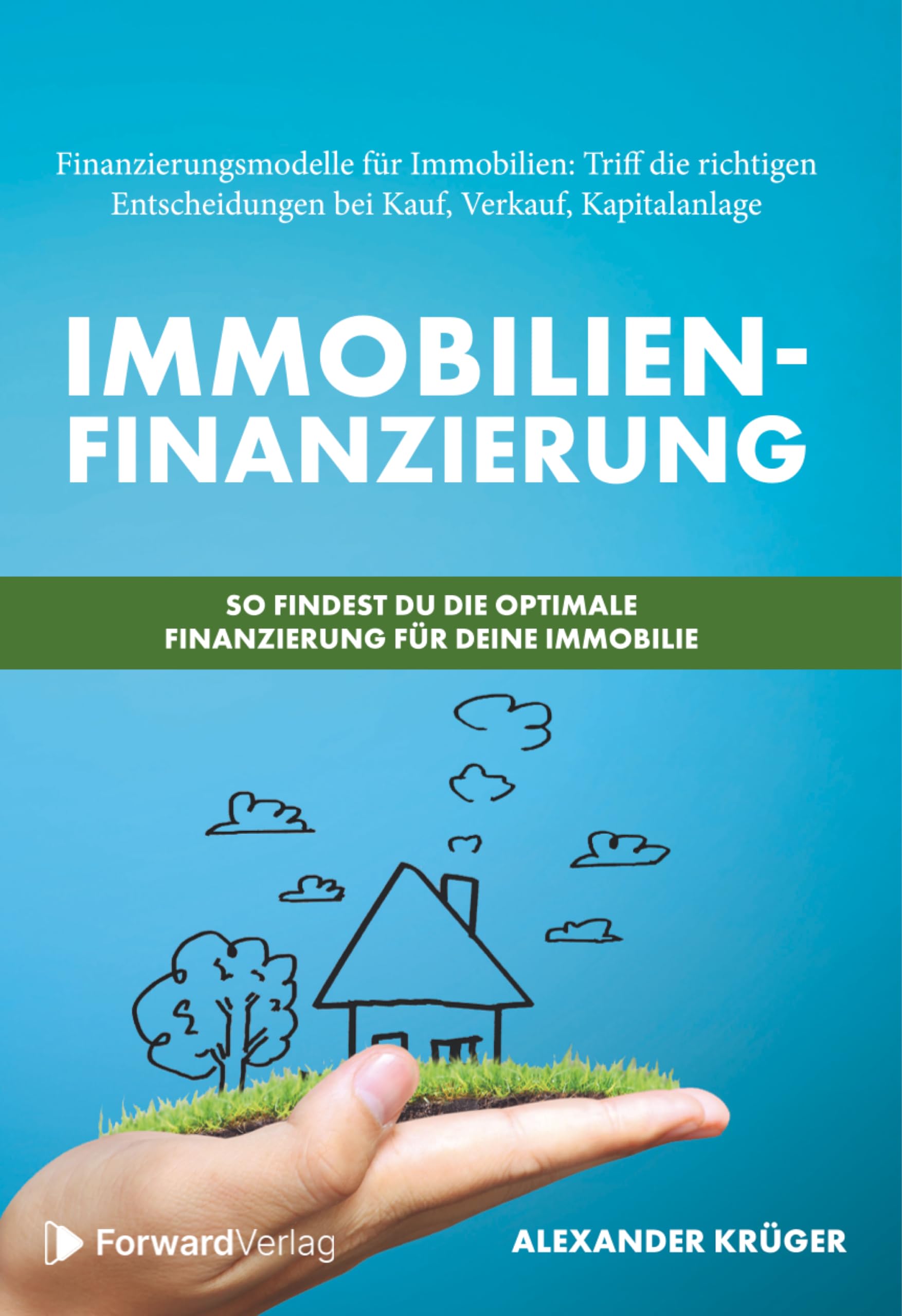 Immobilienfinanzierung – So findest Du die optimale Finanzierung für Deine Immobilie: Finanzierungsmodelle für Immobilien: Triff die richtigen Entscheidungen bei Kauf, Verkauf, Kapitalanlage Business, Finance & Career