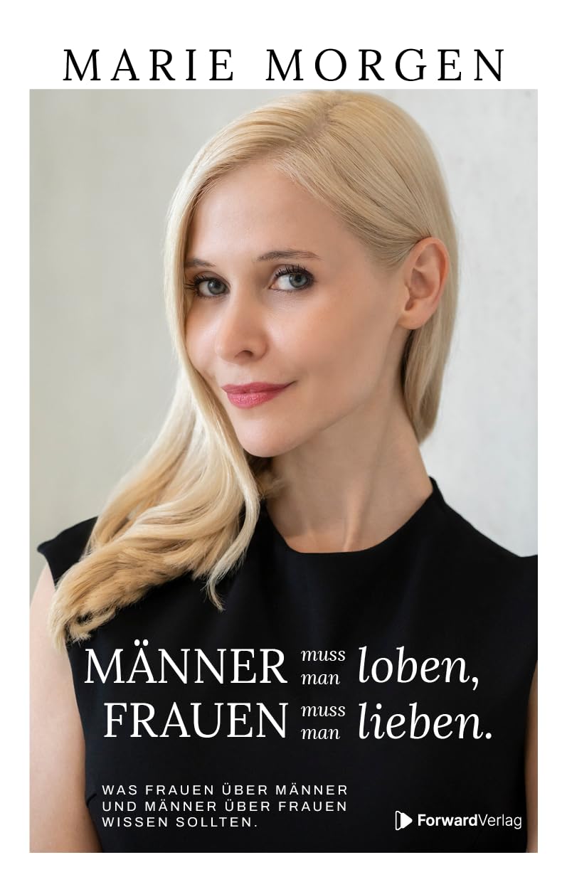 Männer muss man loben, Frauen muss man lieben: Was Frauen über Männer und Männer über Frauen wissen sollten. Beziehungen, Partnerschaft und Kommunikation stärken. Marie Morgen. Business, Finance & Career
