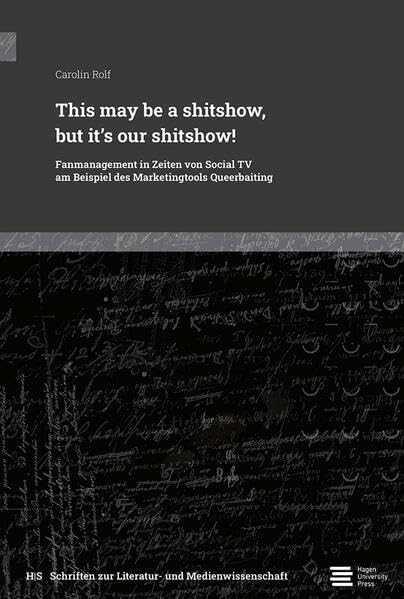 This may be a shitshow, but it’s our shitshow!: Fanmanagement in Zeiten von Social TV am Beispiel des Marketingtools Queerbaiting (Schriften zur Literatur- und Medienwissenschaft) Books