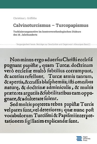 Calvinoturcismus – Turcopapismus: Turkisierungsmotive im kontroverstheologischen Diskurs des 16. Jahrhunderts (Vergangenheit heute: Beiträge zur Geschichte und Gegenwart Alteuropas) Politics & History