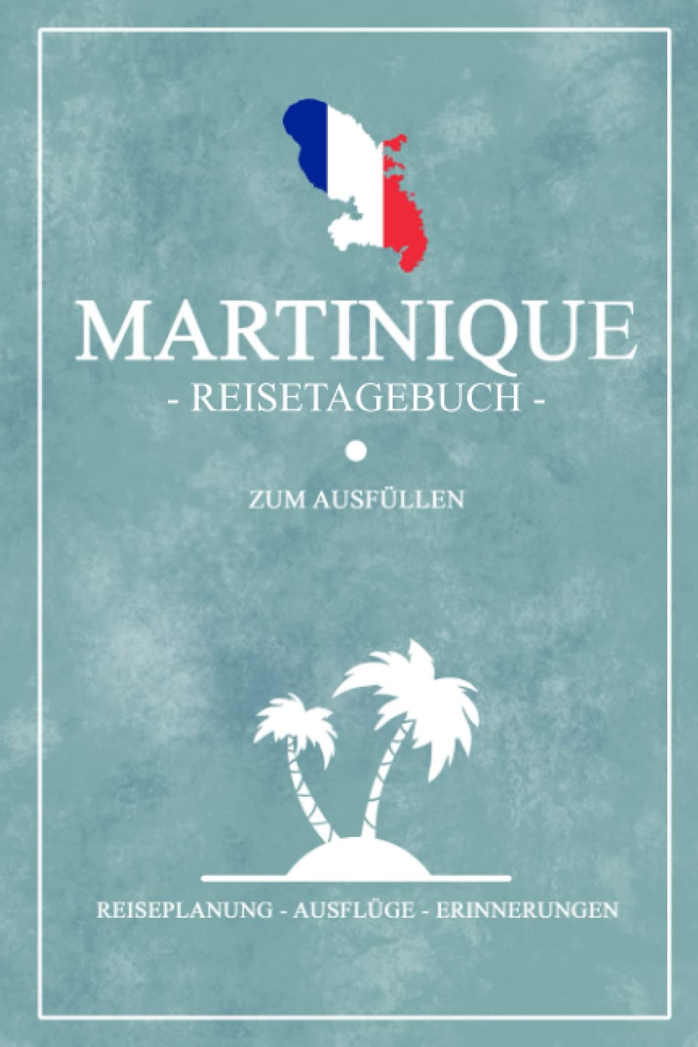 Martinique Reisetagebuch zum Ausfüllen: Kleines Notizbuch für den Urlaub / Reise Tagebuch Geschenk / Martinique Wandern, Roadtrip und Rundreise / Karibik Insel Reisebuch Souvenir / Karibikurlaub Politics & History