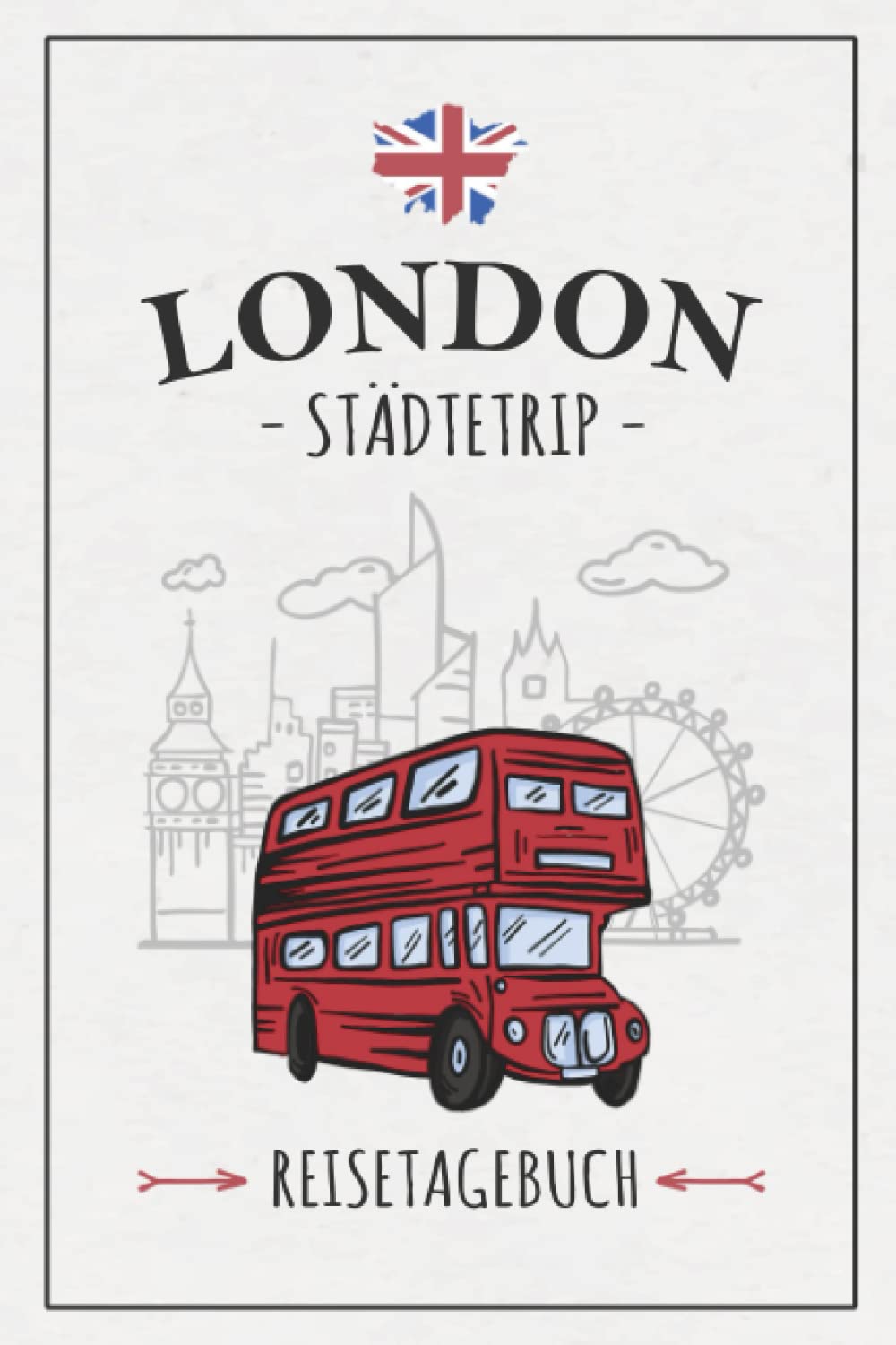 Städtetrip London Reisetagebuch: Reisebuch Geschenk Städtereise / London Reise Tagebuch zum Ausfüllen und selbst Gestalten / Urlaubstagebuch und Souvenir book