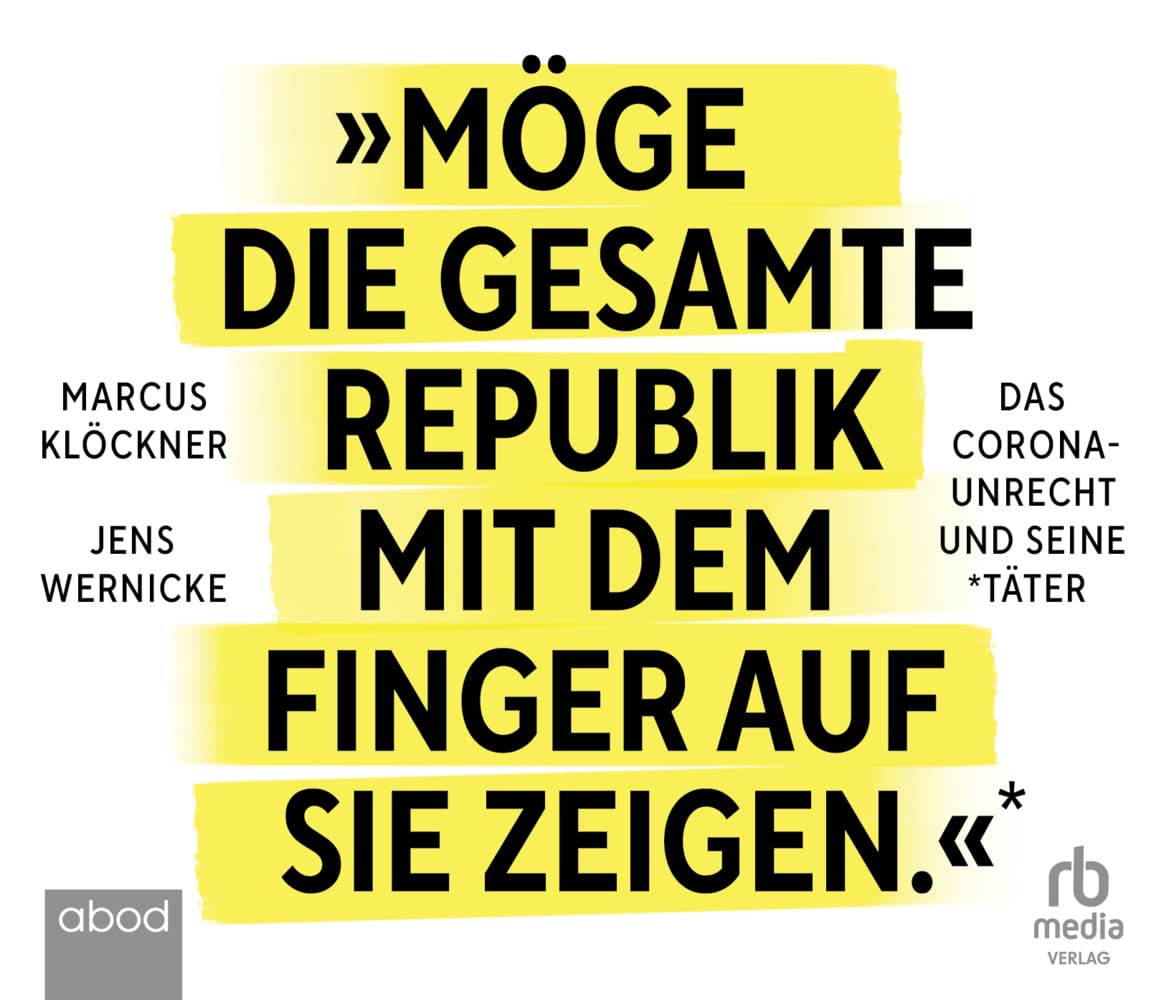 »Möge die gesamte Republik mit dem Finger auf sie zeigen.«: Das Corona-Unrecht und seine Täter Business, Finance & Career