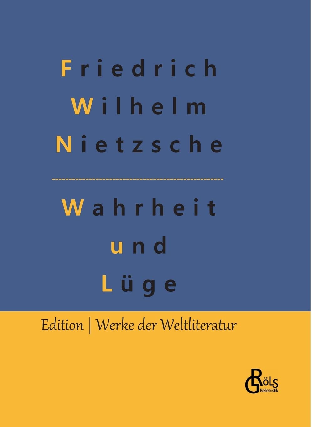 Wahrheit und Lüge: Über Wahrheit und Lüge im außermoralischen Sinne & Unzeitgemäße Betrachtungen (Edition Werke der Weltliteratur - Hardcover) Drama