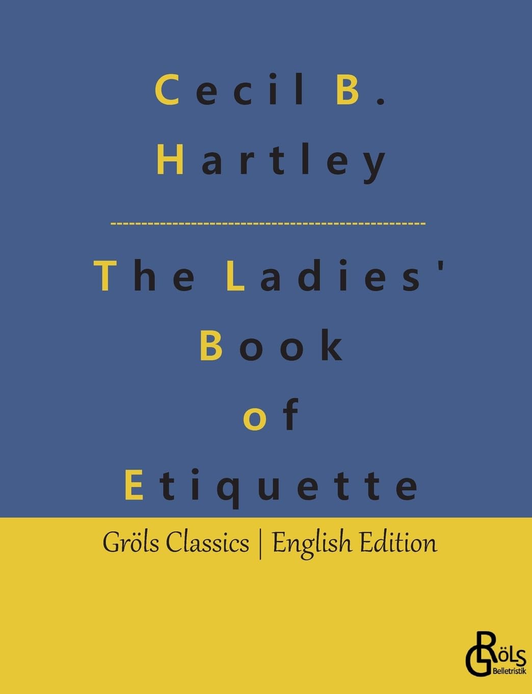 The Ladies' Book of Etiquette: The Ladies' Book of Etiquette, and Manual of Politeness: A Complete Guide (Gröls Classics English Edition - Softcover) Drama