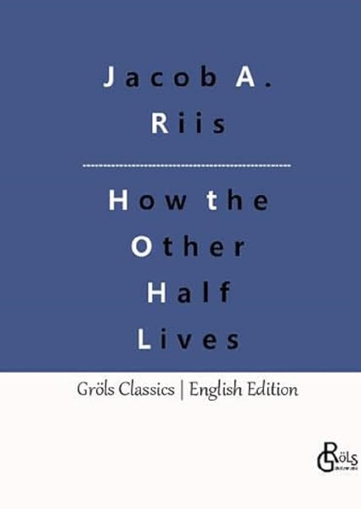 How the Other Half Lives: Studies Among the Tenements of New York (Gröls Classics English Edition - Hardcover) Drama