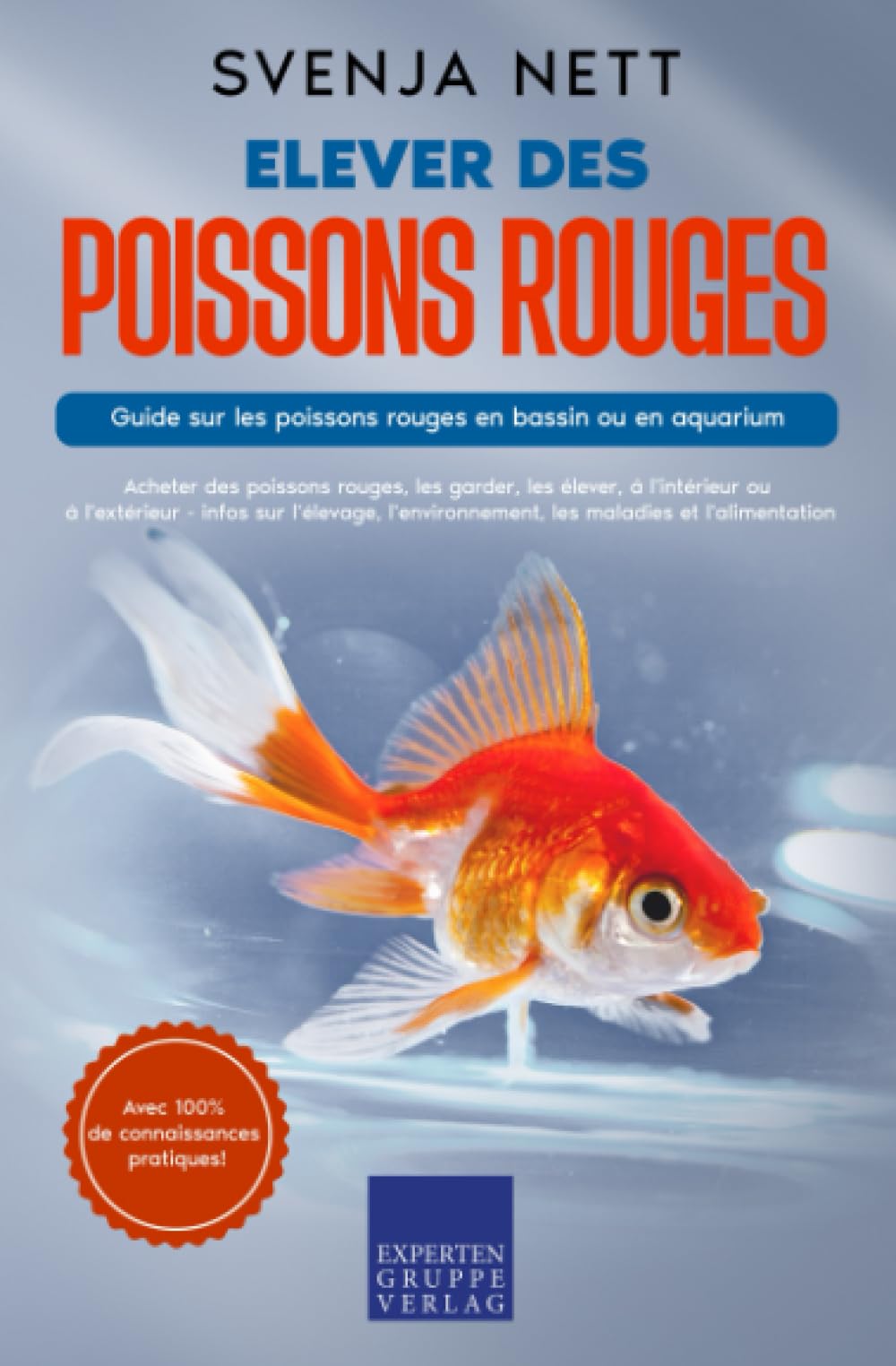Elever des poissons rouges - Guide sur les poissons rouges en bassin ou en aquarium: Acheter des poissons rouges, les garder, les élever, à l'intérieur ou à l'extérieur Pets