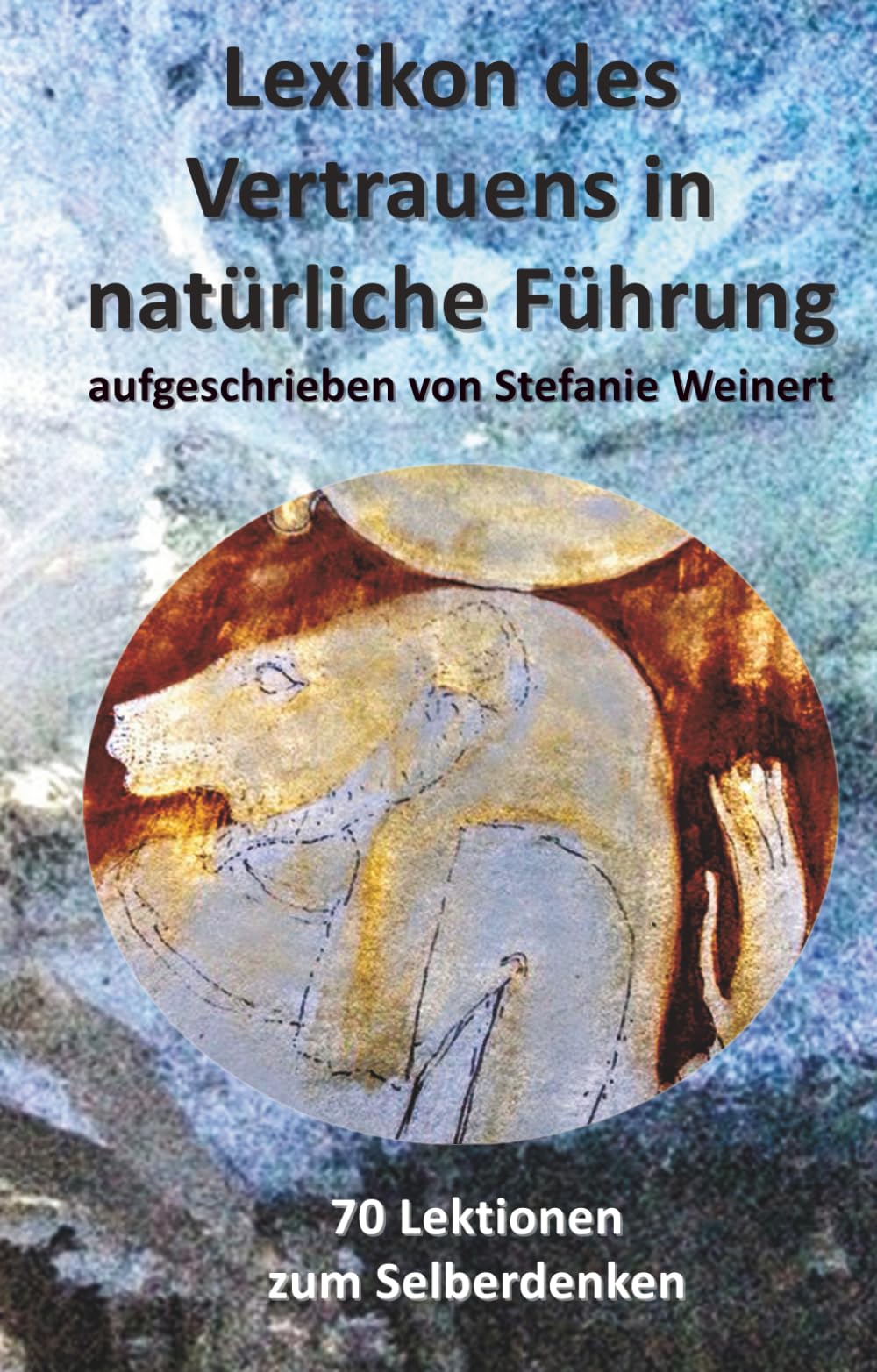 Lexikon des Vertrauens in natürliche Führung: 70 Lektionen zum Selberdenken Business, Finance & Career