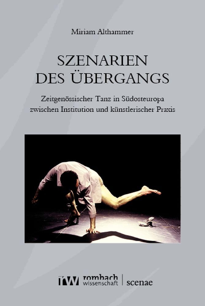 Szenarien des Übergangs: Zeitgenössischer Tanz in Südosteuropa zwischen Institution und künstlerischer Praxis (Scenae) Film, Art & Culture
