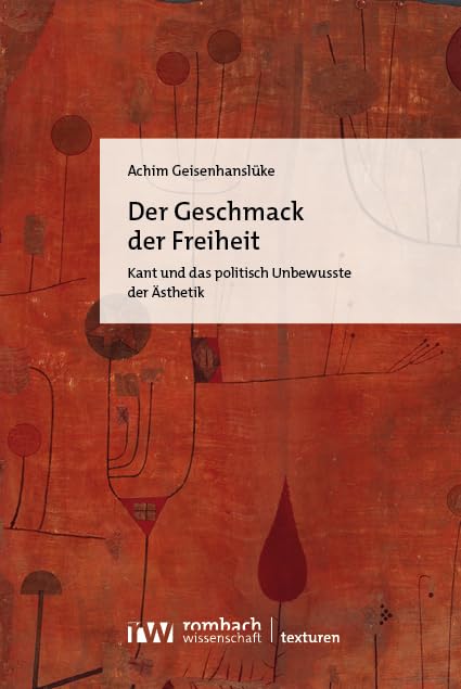 Der Geschmack der Freiheit: Kant und das politisch Unbewusste der Ästhetik (Texturen) Philosophy