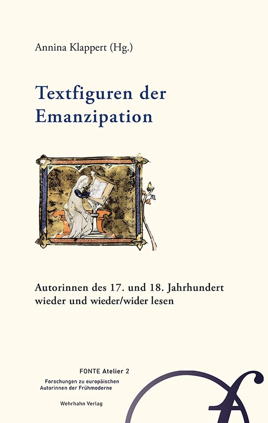Textfiguren der Emanzipation: Autorinnen des europäischen 17. und 18. Jahrhunderts wieder und wieder/wider lesen (Fonte Atelier: Forschungen zu europäischen Autorinnen der Frühmoderne) Books