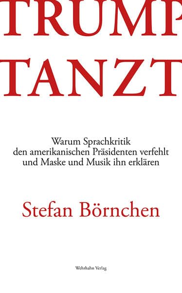 Trump tanzt: Warum Sprachkritik den amerikanischen Präsidenten verfehlt und Maske und Musik ihn erklären Books