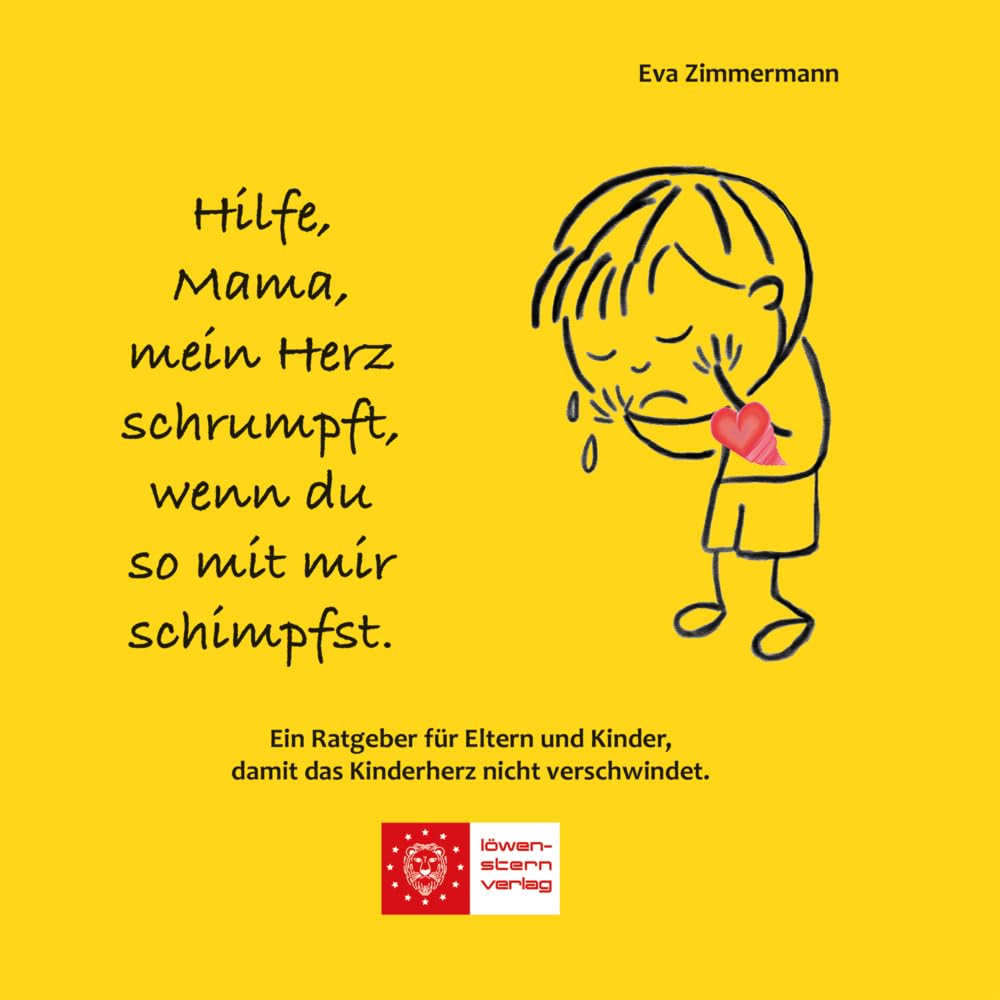 Hilfe, Mama, mein Herz schrumpft, wenn du so mit mir schimpfst.: Ein Ratgeber für Eltern und Kinder, damit das Kinderherz nicht verschwindet. Parents & Children