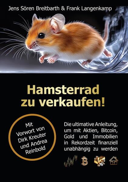 Hamsterrad zu verkaufen!: Die ultimative Anleitung, um mit Aktien, Bitcoin, Gold und Immobilien in Rekordzeit finanziell unabhängig zu werden Business, Finance & Career