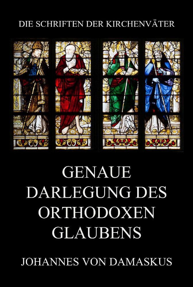 Genaue Darlegung des orthodoxen Glaubens (Die Schriften der Kirchenväter, Band 117) Religion & Esotericism