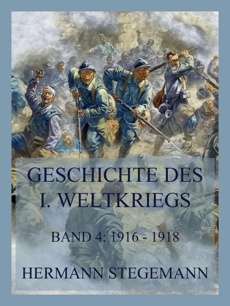Geschichte des I. Weltkrieges, Band 4: Die Ereignisse Anfang 1916 bis zum Ende des Krieges Politics & History