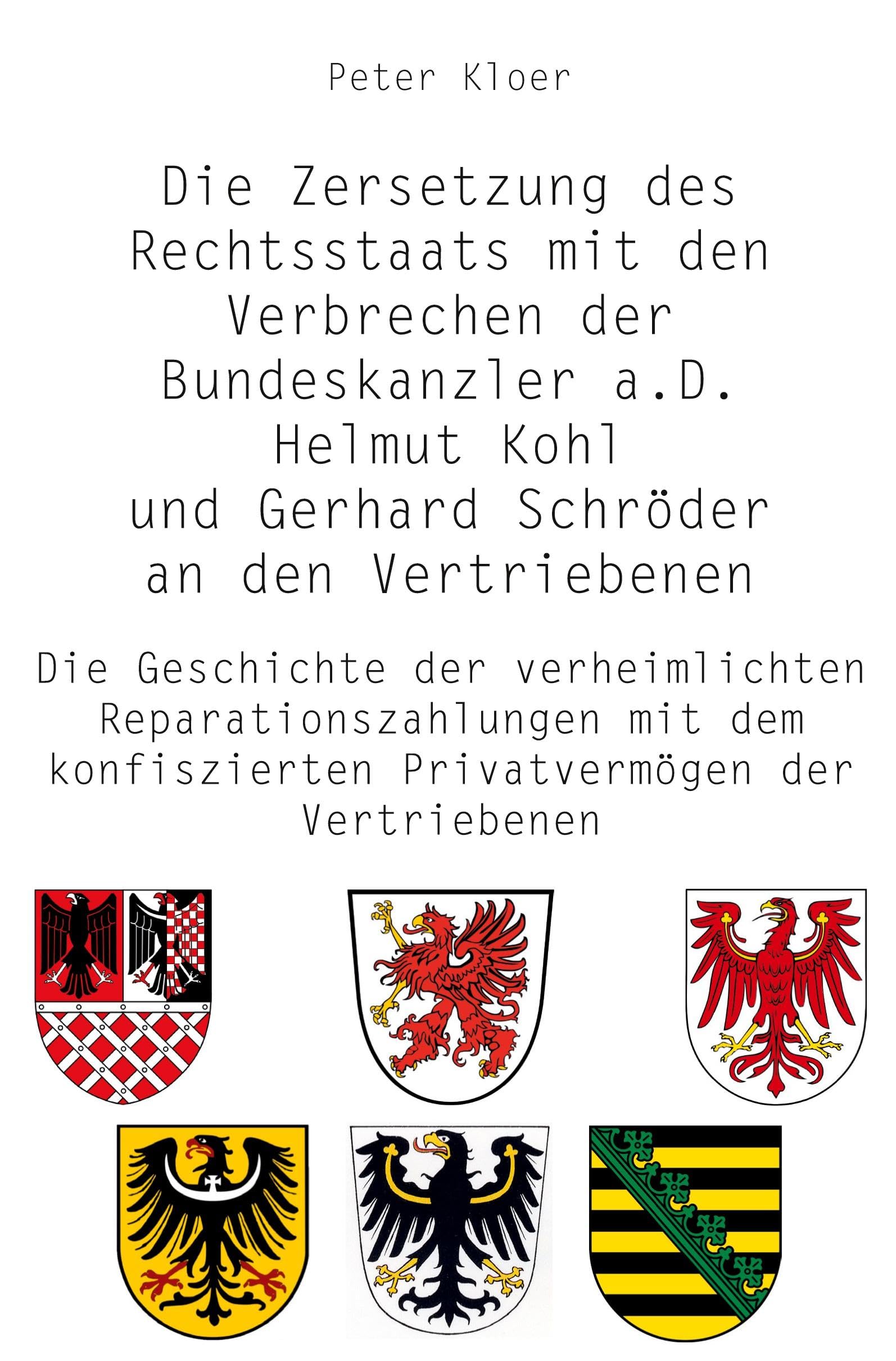 Die Zersetzung des Rechtsstaats mit den Verbrechen der Bundeskanzler a.D. Helmut Kohl und Gerhard Schröder an den Vertriebenen: Die Geschichte der ... konfiszierten Privatvermögen der Vertriebenen Contemporary literature