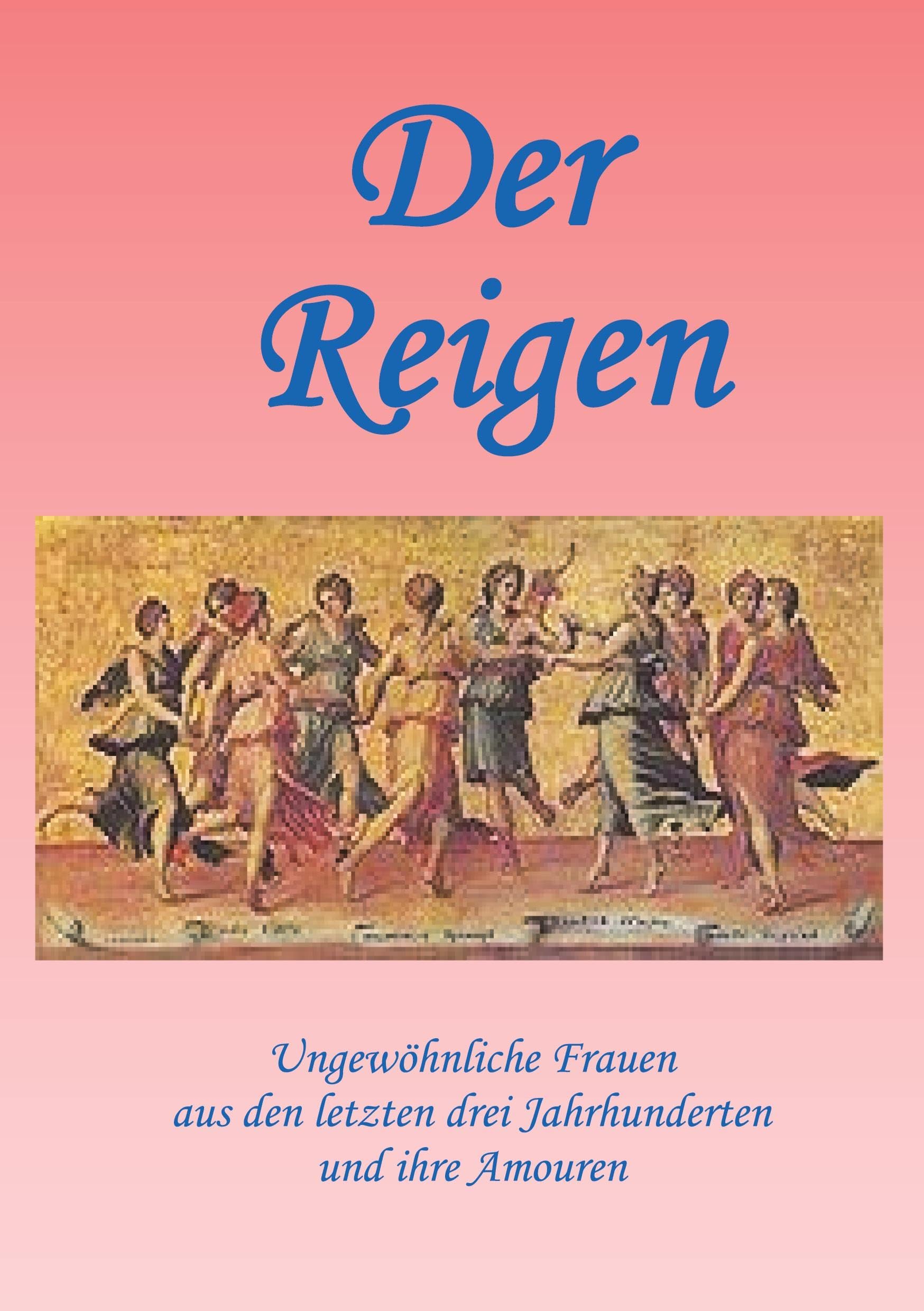 Ein erotischer Reigen: Ungewöhnliche Frauen aus den letzten drei Jahrhunderten und ihre Amouren Fiction Books