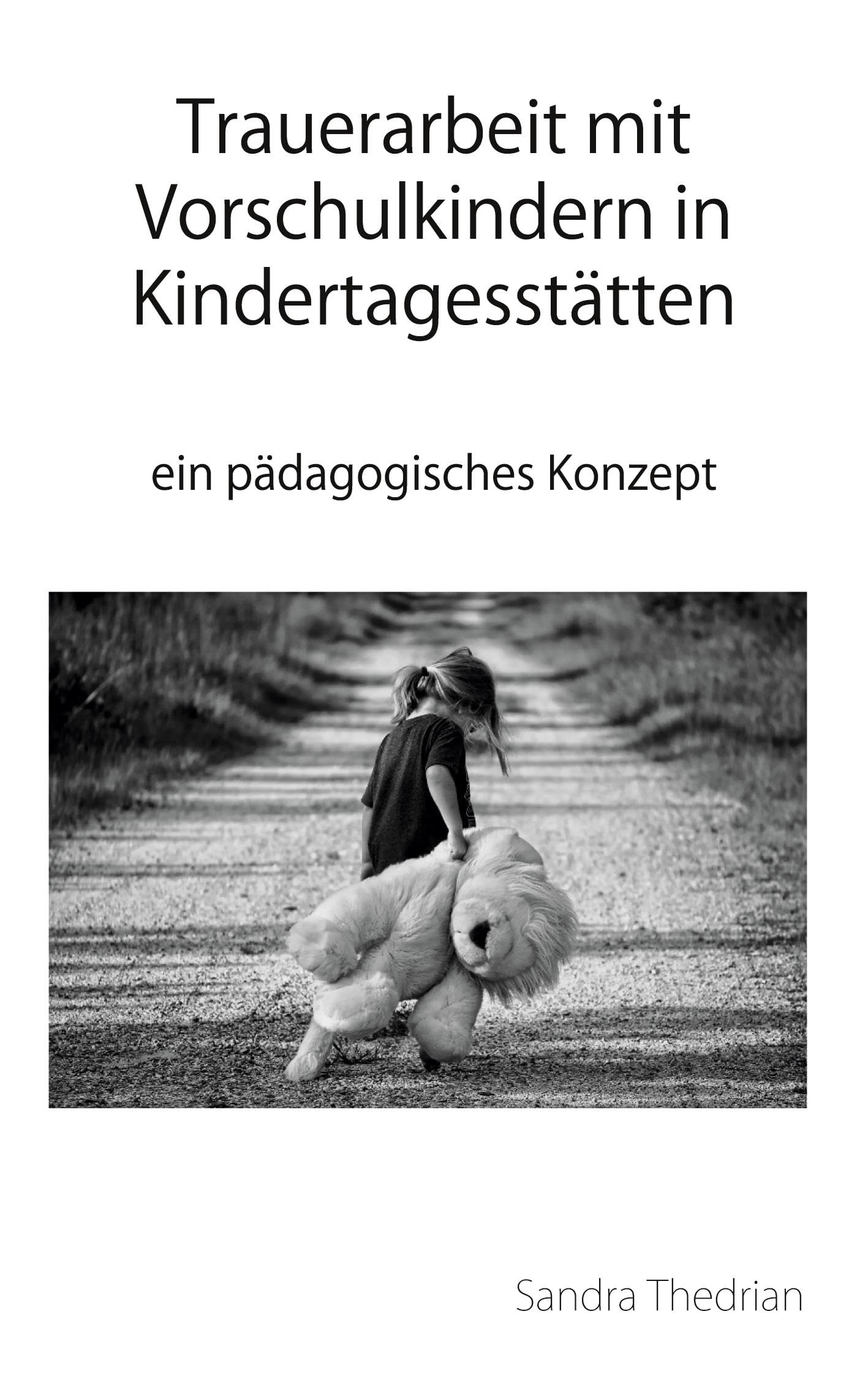 Trauerarbeit mit Vorschulkindern in Kindertagesstätten: ein pädagogisches Konzept Death & Mourning