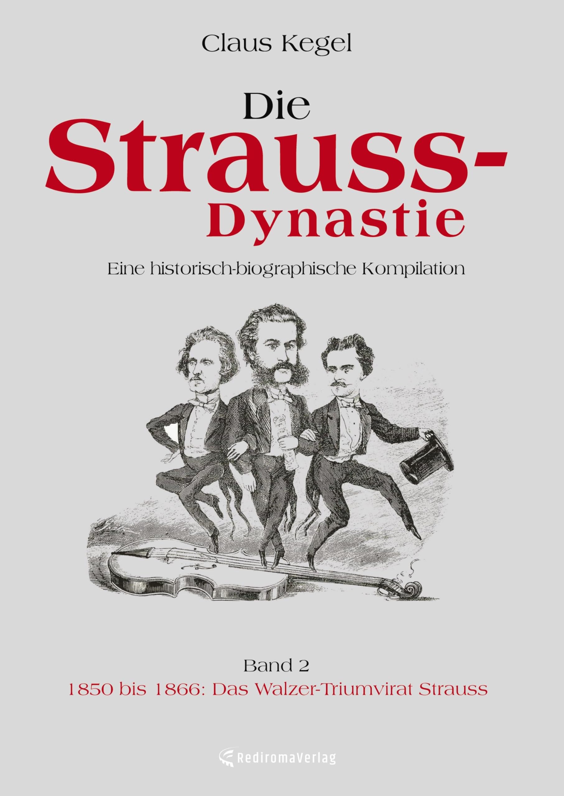 Die Strauss-Dynastie: Eine historisch-biographische Kompilation. Band 2: 1850 bis 1866: Das Walzer-Triumvirat Strauss Politics & History