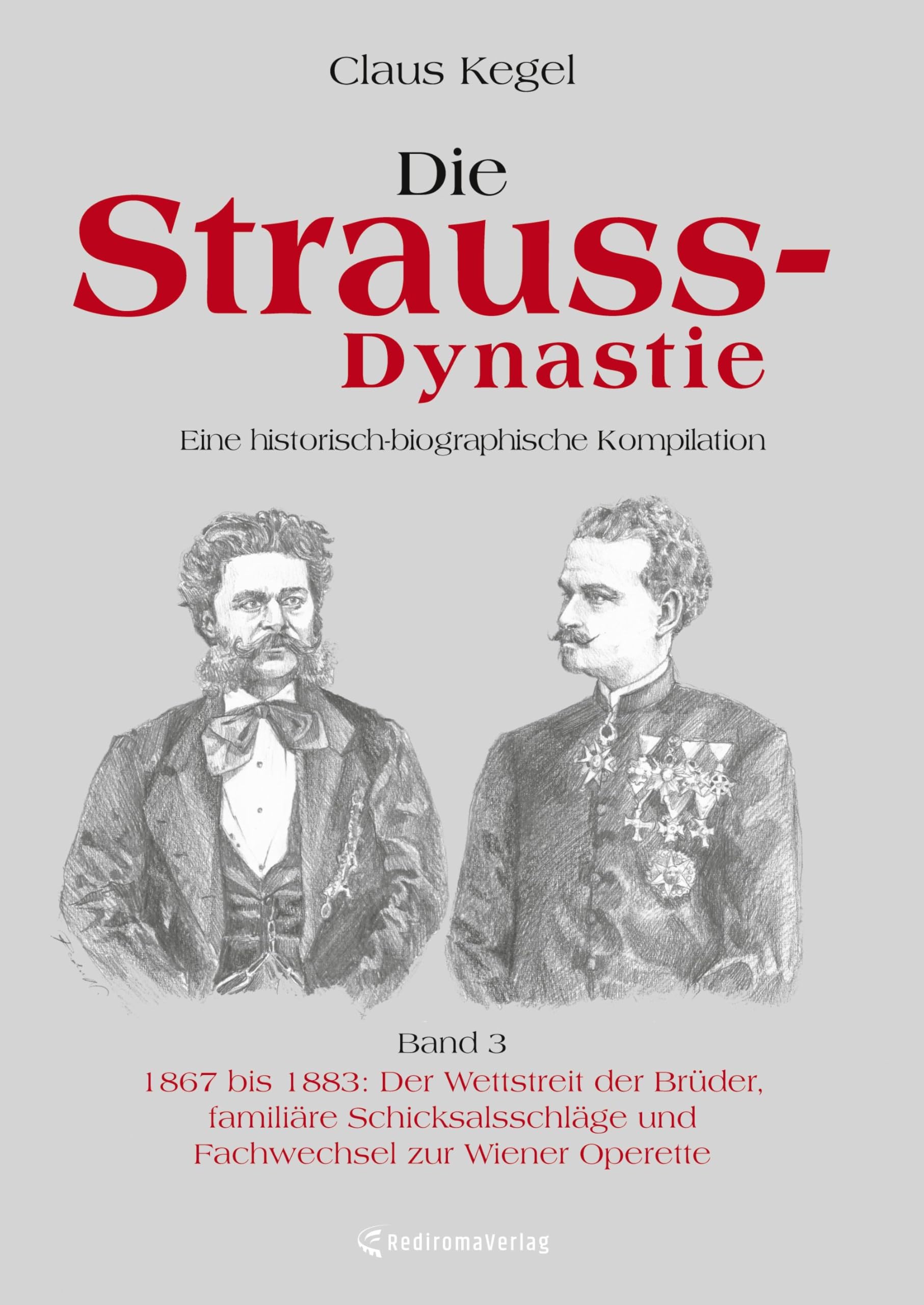Die Strauss-Dynastie: Eine historisch-biographische Kompilation. Band 3: 1867 bis 1883: Der Wettstreit der Brüder, familiäre Schicksalsschläge und Fachwechsel zur Wiener Operette Politics & History