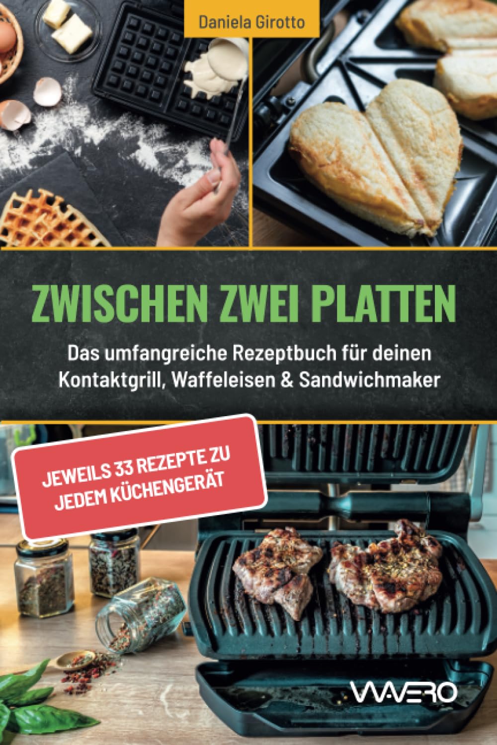 Zwischen zwei Platten: Das umfangreiche Rezeptbuch für deinen Kontaktgrill, Waffeleisen & Sandwichmaker: jeweils 33 Rezepte zu jedem Küchengerät Cooking & Enjoying
