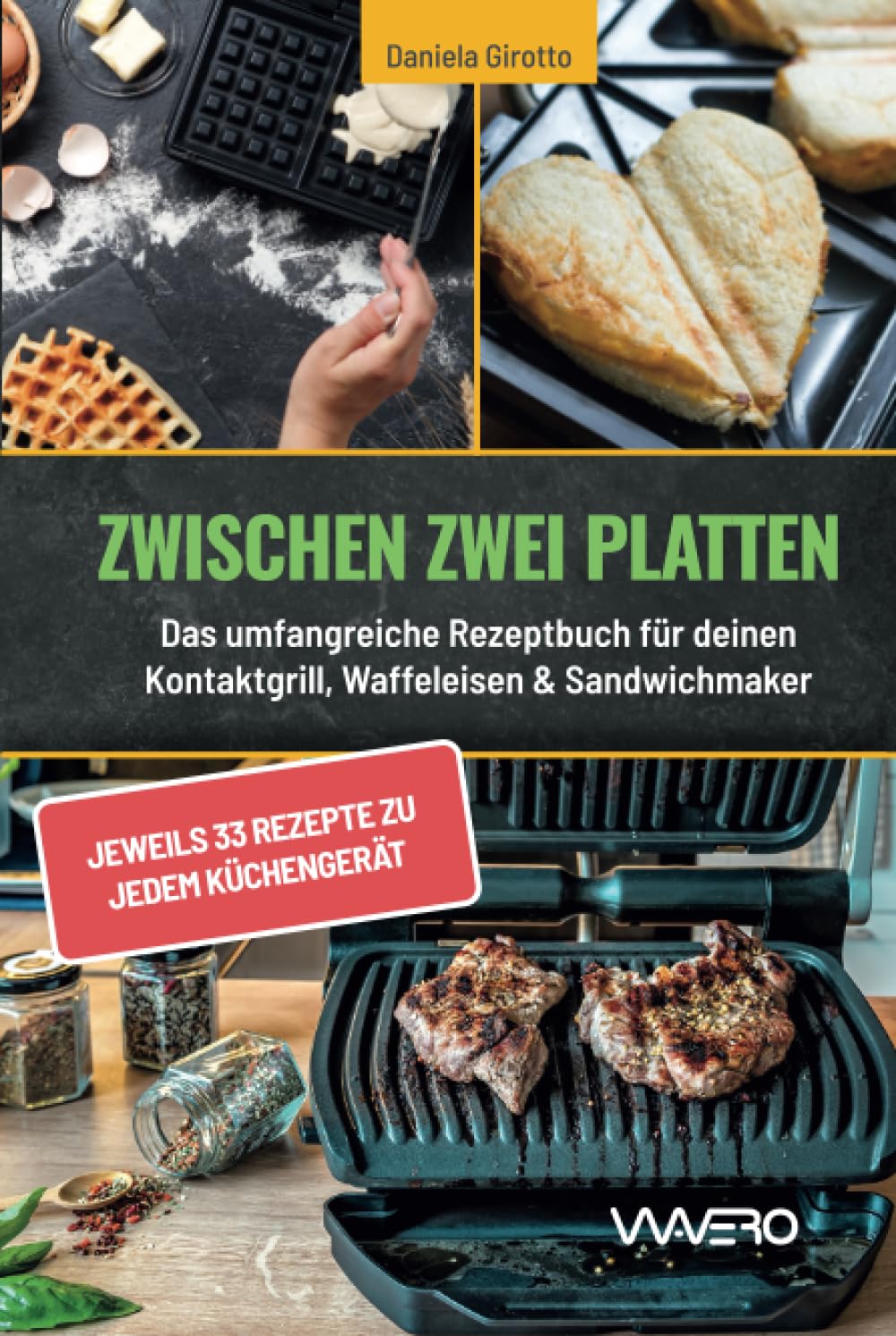 Zwischen zwei Platten: Das umfangreiche Rezeptbuch für deinen Kontaktgrill, Waffeleisen & Sandwichmaker: jeweils 33 Rezepte zu jedem Küchengerät Cooking & Enjoying