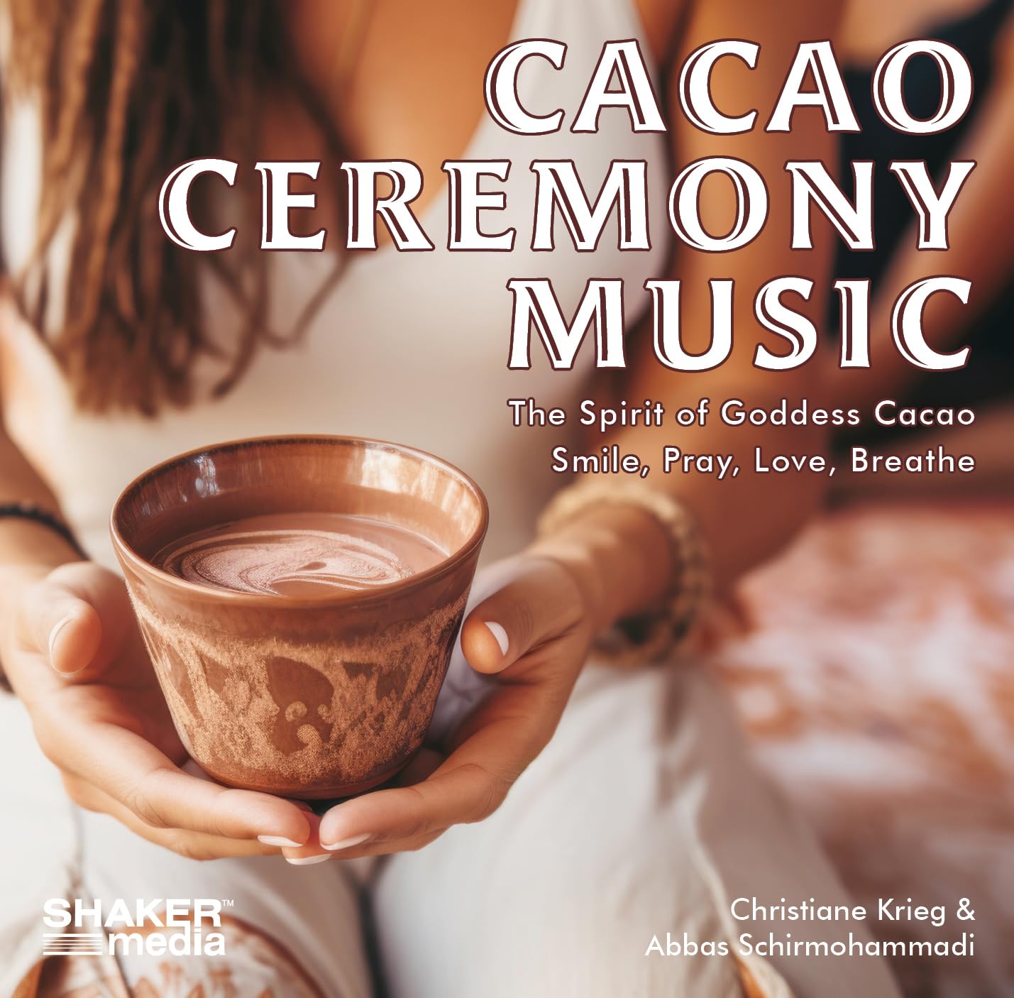 Cacao Ceremony Music: Spirit of Goddess Cacao – Smile, Pray, Love, Breathe cd